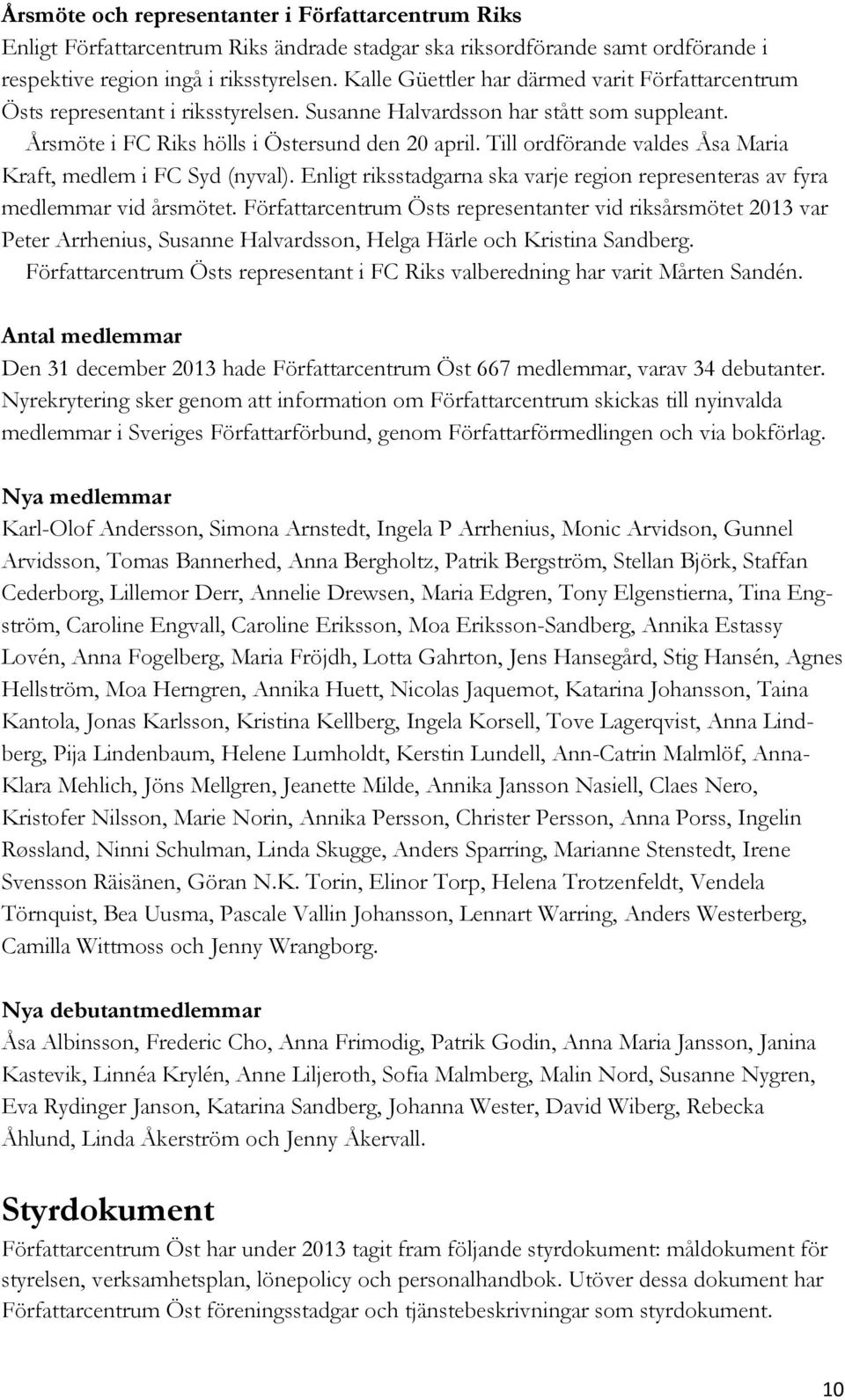 Till ordförande valdes Åsa Maria Kraft, medlem i FC Syd (nyval). Enligt riksstadgarna ska varje region representeras av fyra medlemmar vid årsmötet.