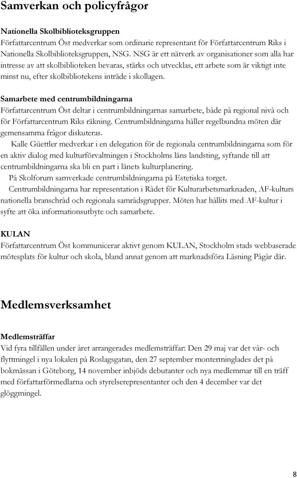 Samarbete med centrumbildningarna Författarcentrum Öst deltar i centrumbildningarnas samarbete, både på regional nivå och för Författarcentrum Riks räkning.