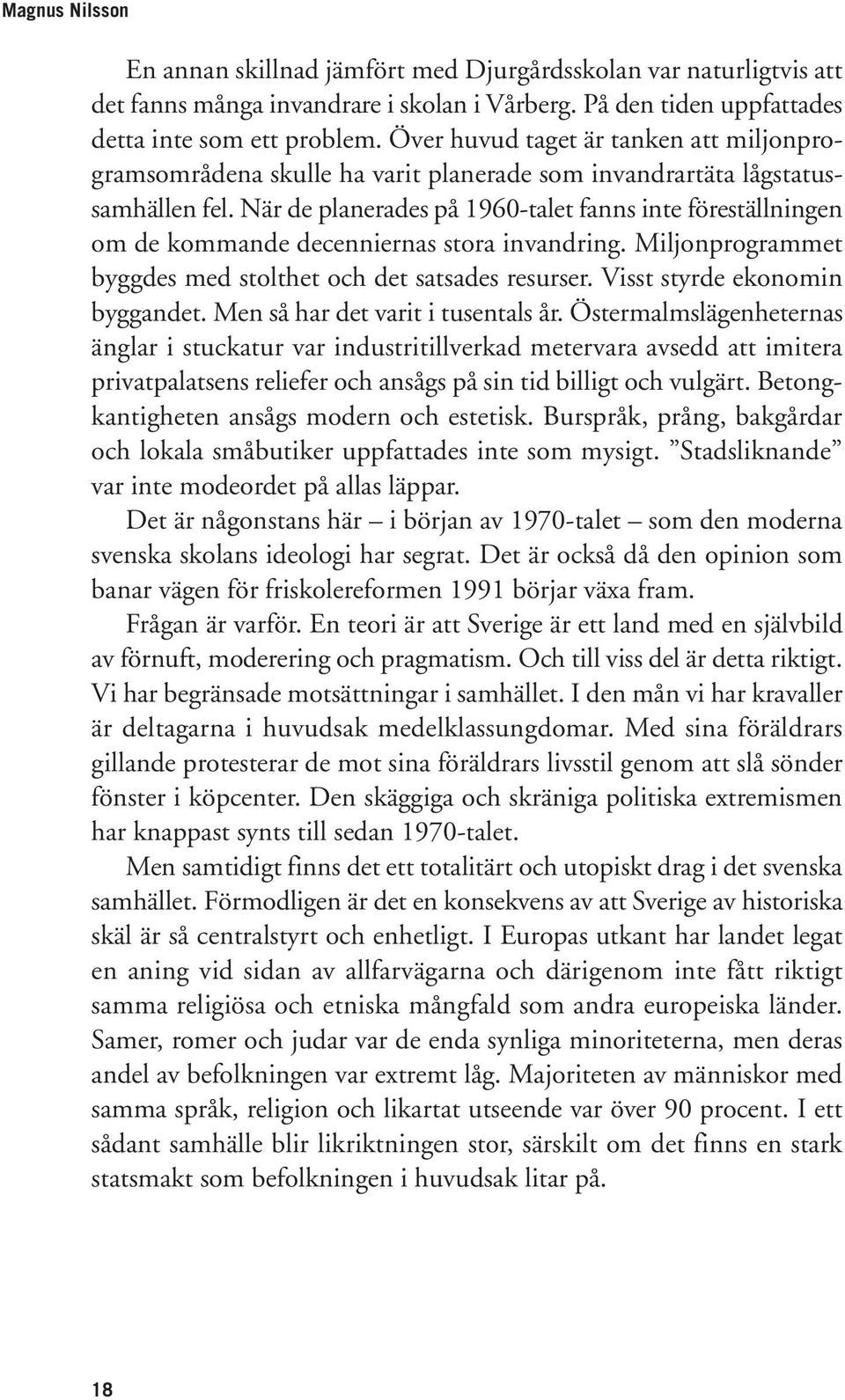 När de planerades på 1960-talet fanns inte före ställningen om de kommande decenniernas stora invandring. Miljonprogrammet byggdes med stolthet och det satsades resurser.