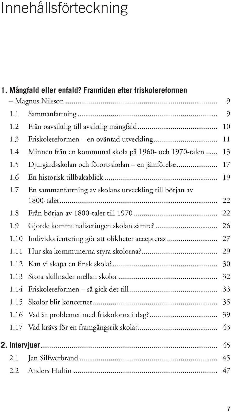 .. 19 1.7 En sammanfattning av skolans utveckling till början av 1800-talet... 22 1.8 Från början av 1800-talet till 1970... 22 1.9 Gjorde kommunaliseringen skolan sämre?... 26 1.