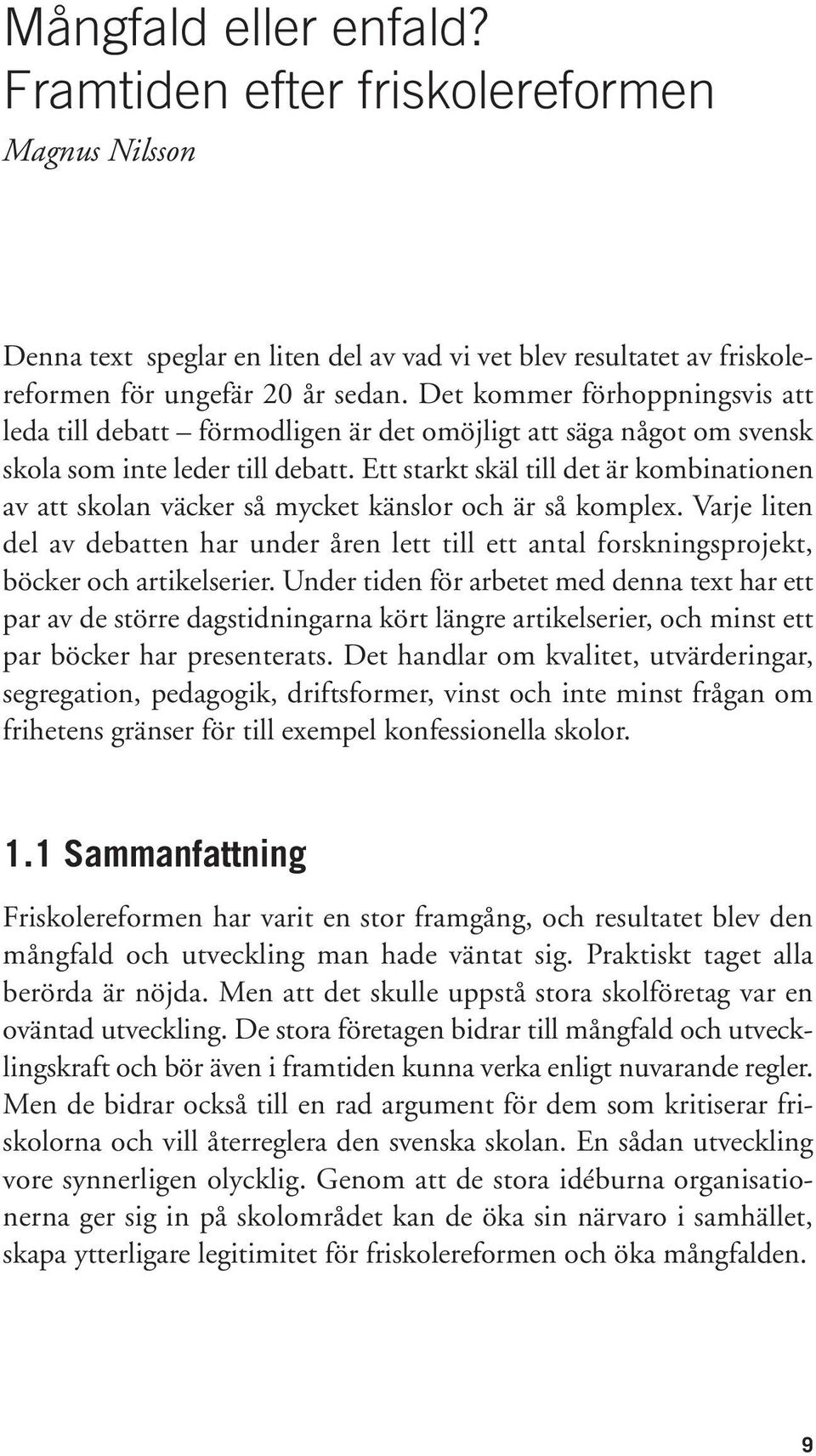 Ett starkt skäl till det är kombinationen av att skolan väcker så mycket känslor och är så komplex.