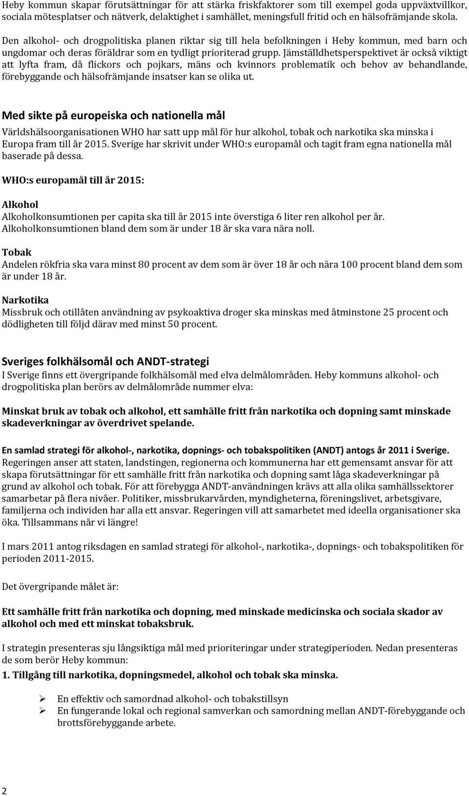 Jämställdhetsperspektivet är också viktigt att lyfta fram, då flickors och pojkars, mäns och kvinnors problematik och behov av behandlande, förebyggande och hälsofrämjande insatser kan se olika ut.