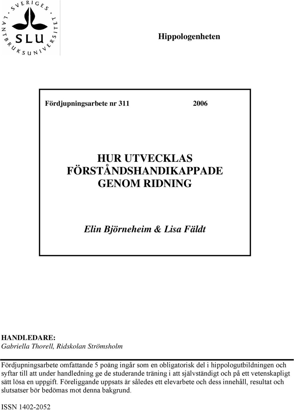 hippologutbildningen och syftar till att under handledning ge de studerande träning i att självständigt och på ett vetenskapligt sätt