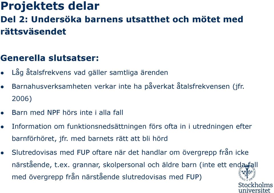 2006) Barn med NPF hörs inte i alla fall Information om funktionsnedsättningen förs ofta in i utredningen efter barnförhöret, jfr.