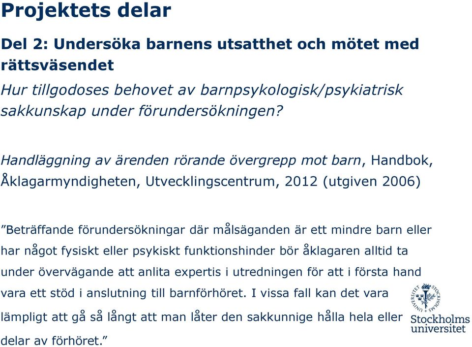 målsäganden är ett mindre barn eller har något fysiskt eller psykiskt funktionshinder bör åklagaren alltid ta under övervägande att anlita expertis i utredningen