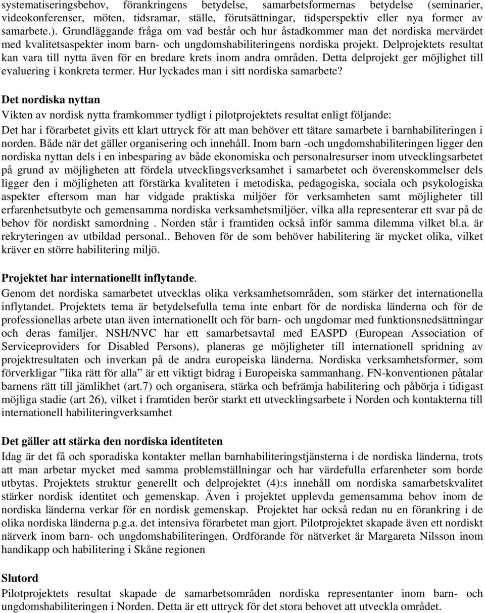 Delprojektets resultat kan vara till nytta även för en bredare krets inom andra områden. Detta delprojekt ger möjlighet till evaluering i konkreta termer. Hur lyckades man i sitt nordiska samarbete?