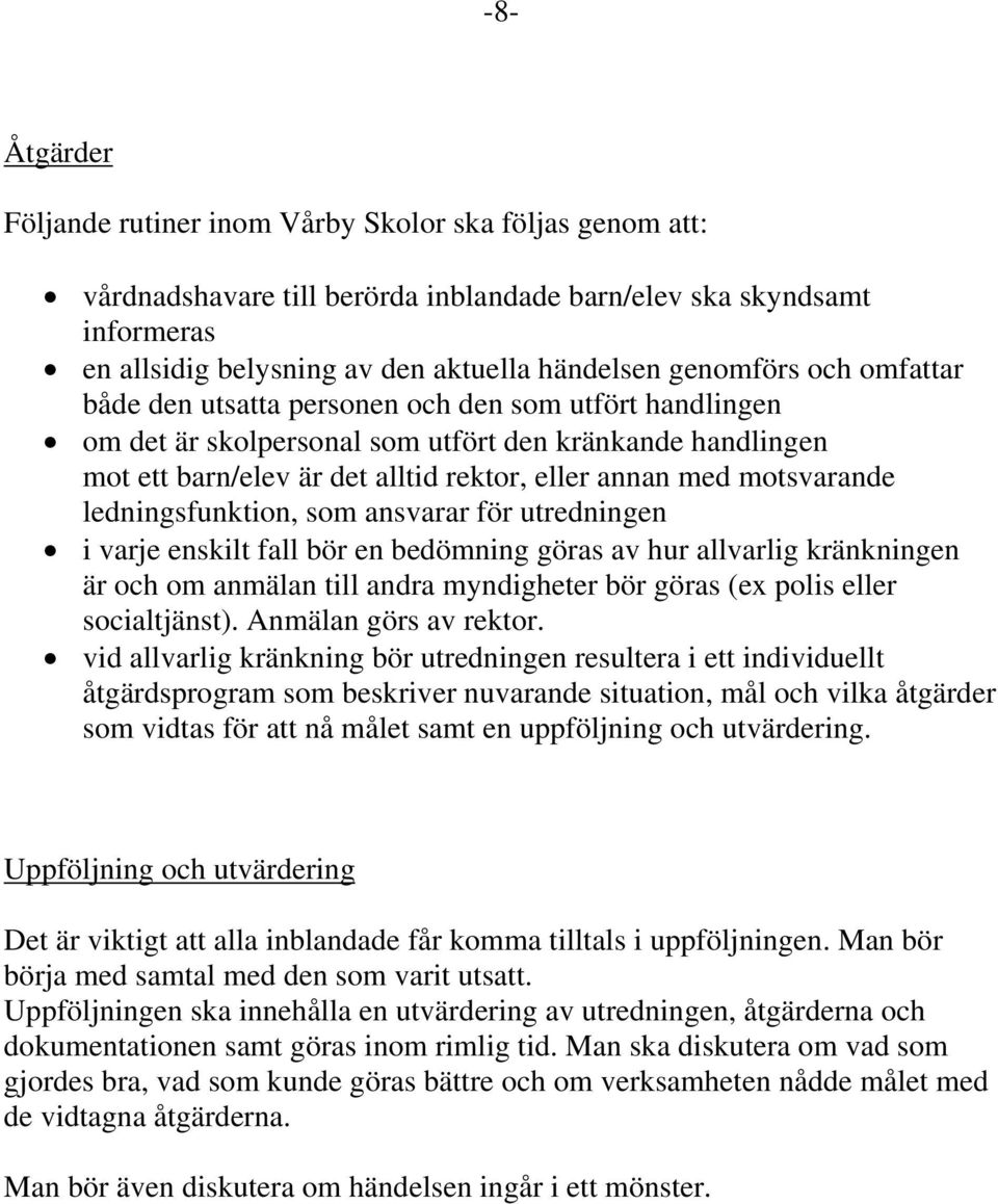 motsvarande ledningsfunktion, som ansvarar för utredningen i varje enskilt fall bör en bedömning göras av hur allvarlig kränkningen är och om anmälan till andra myndigheter bör göras (ex polis eller