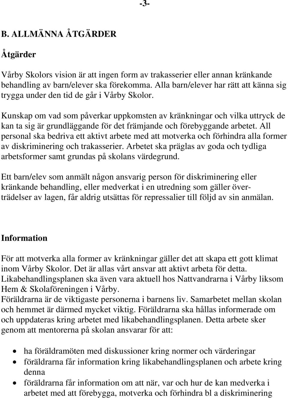 Kunskap om vad som påverkar uppkomsten av kränkningar och vilka uttryck de kan ta sig är grundläggande för det främjande och förebyggande arbetet.