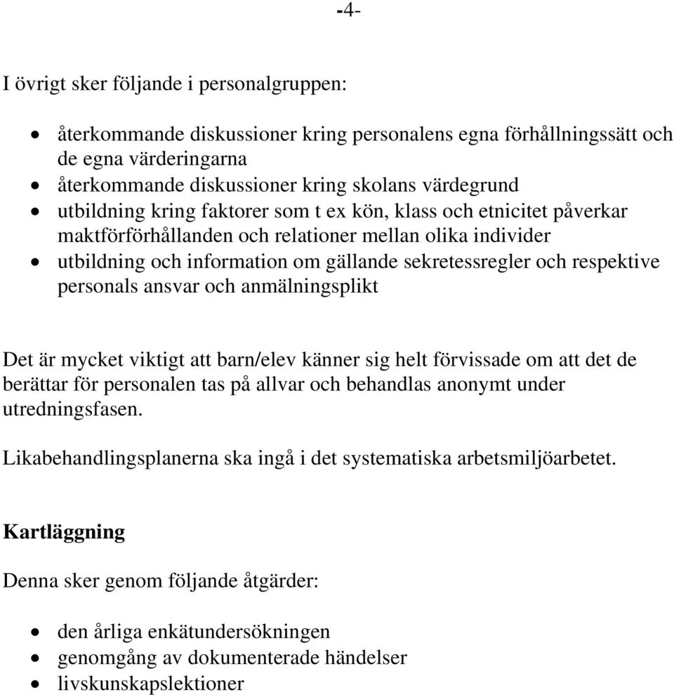 personals ansvar och anmälningsplikt Det är mycket viktigt att barn/elev känner sig helt förvissade om att det de berättar för personalen tas på allvar och behandlas anonymt under utredningsfasen.