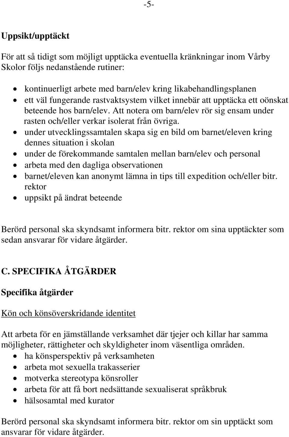 under utvecklingssamtalen skapa sig en bild om barnet/eleven kring dennes situation i skolan under de förekommande samtalen mellan barn/elev och personal arbeta med den dagliga observationen