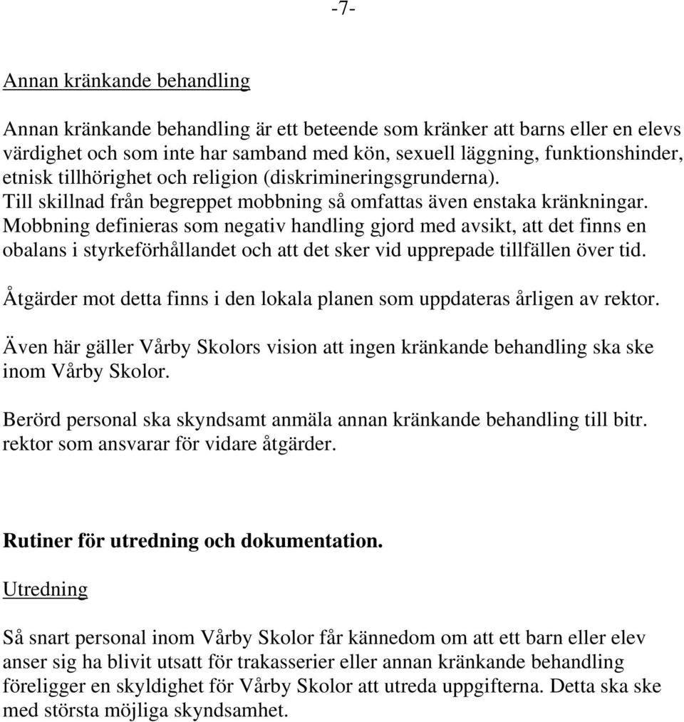 Mobbning definieras som negativ handling gjord med avsikt, att det finns en obalans i styrkeförhållandet och att det sker vid upprepade tillfällen över tid.