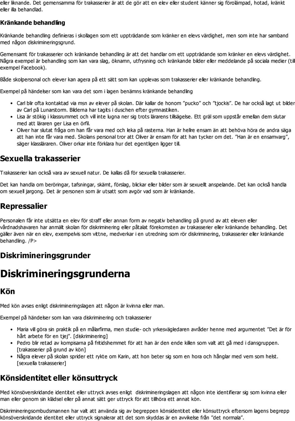 Gemensamt för trakasserier och kränkande behandling är att det handlar om ett uppträdande som kränker en elevs värdighet.