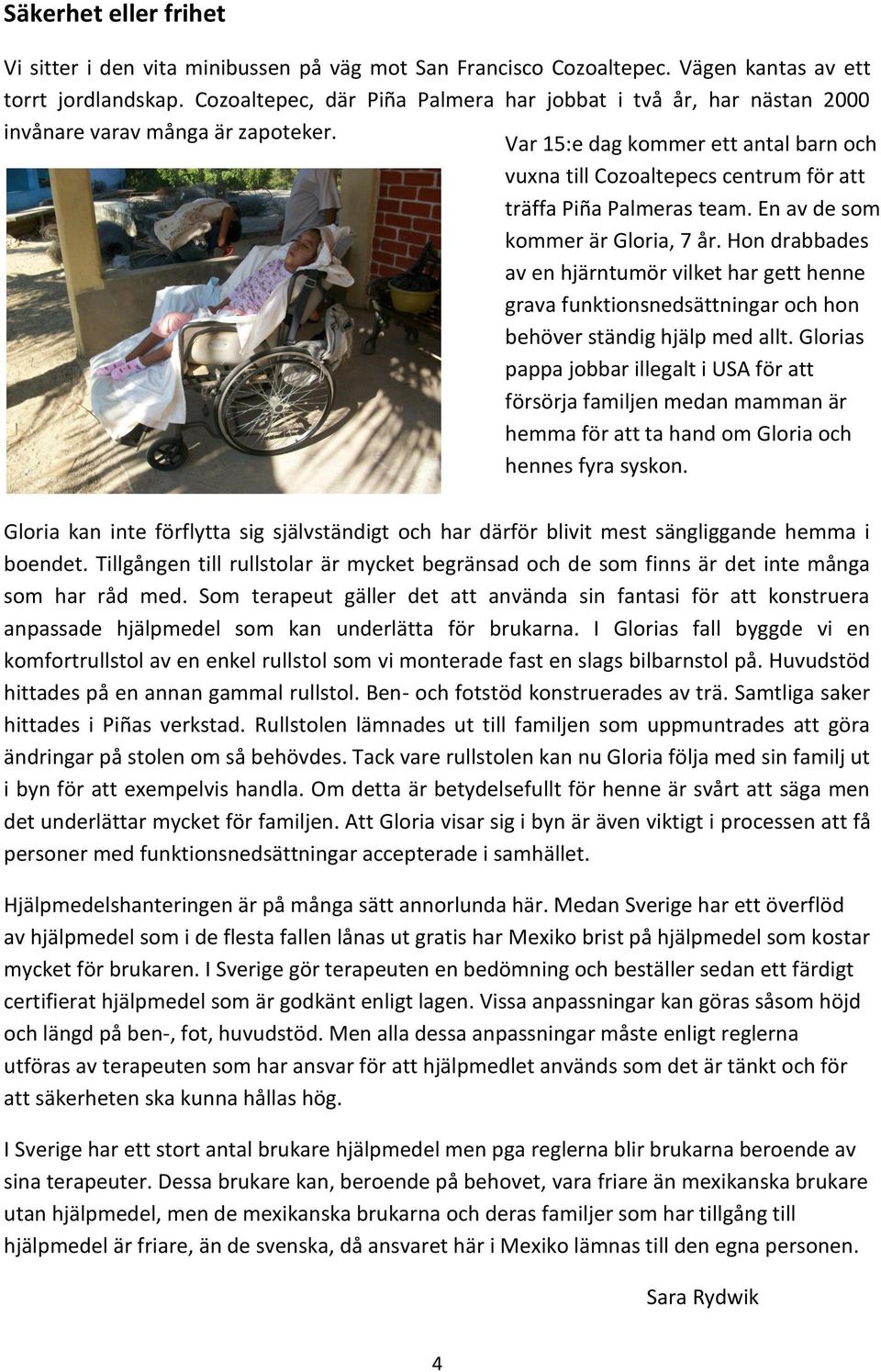 Var 15:e dag kommer ett antal barn och vuxna till Cozoaltepecs centrum för att träffa Piña Palmeras team. En av de som kommer är Gloria, 7 år.