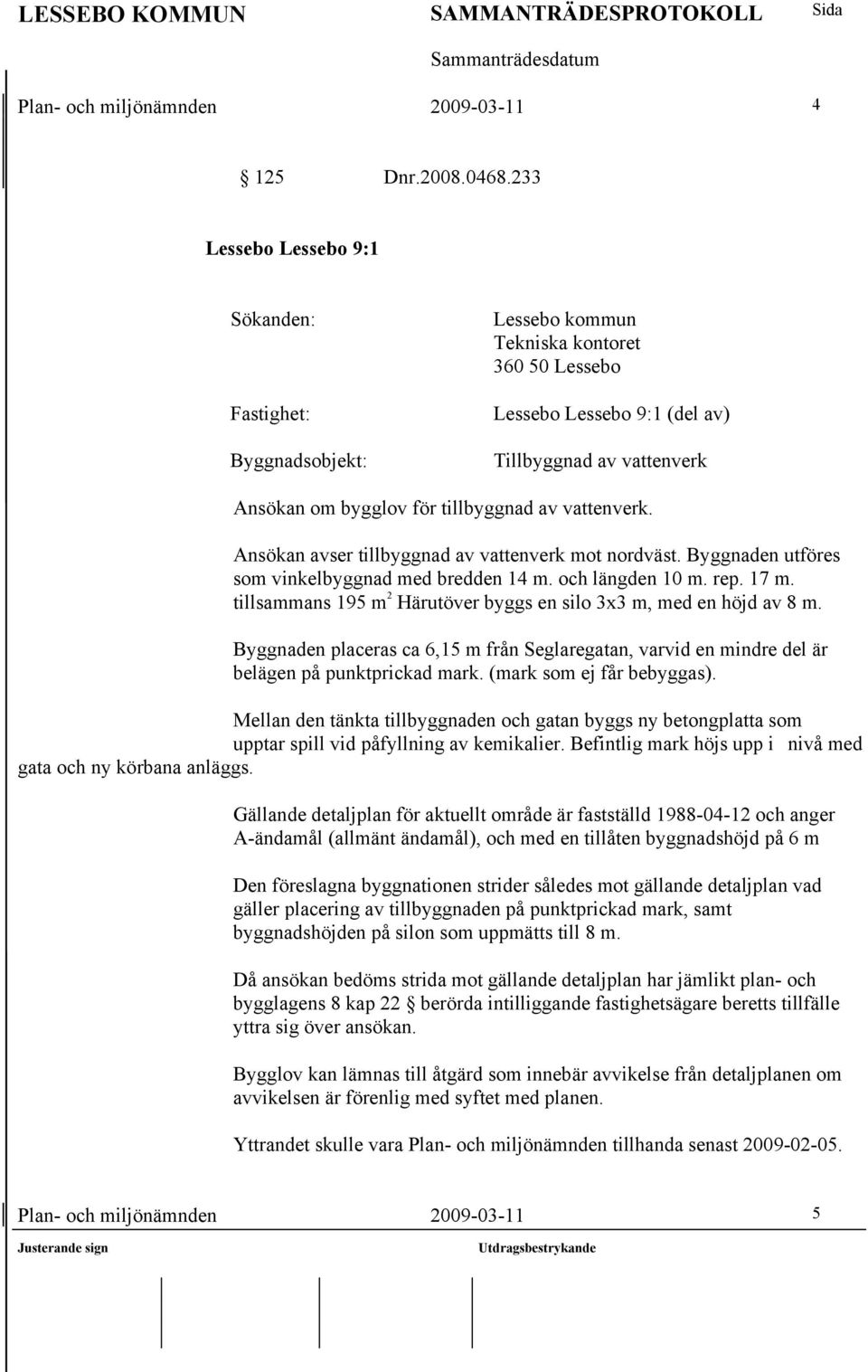 av vattenverk. Ansökan avser tillbyggnad av vattenverk mot nordväst. Byggnaden utföres som vinkelbyggnad med bredden 14 m. och längden 10 m. rep. 17 m.