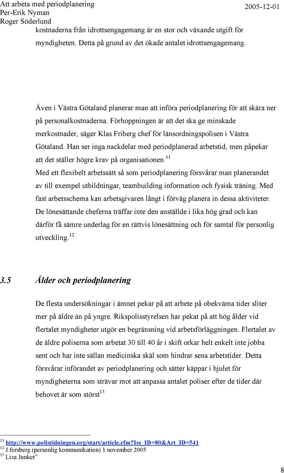 Förhoppningen är att det ska ge minskade merkostnader, säger Klas Friberg chef för länsordningspolisen i Västra Götaland.