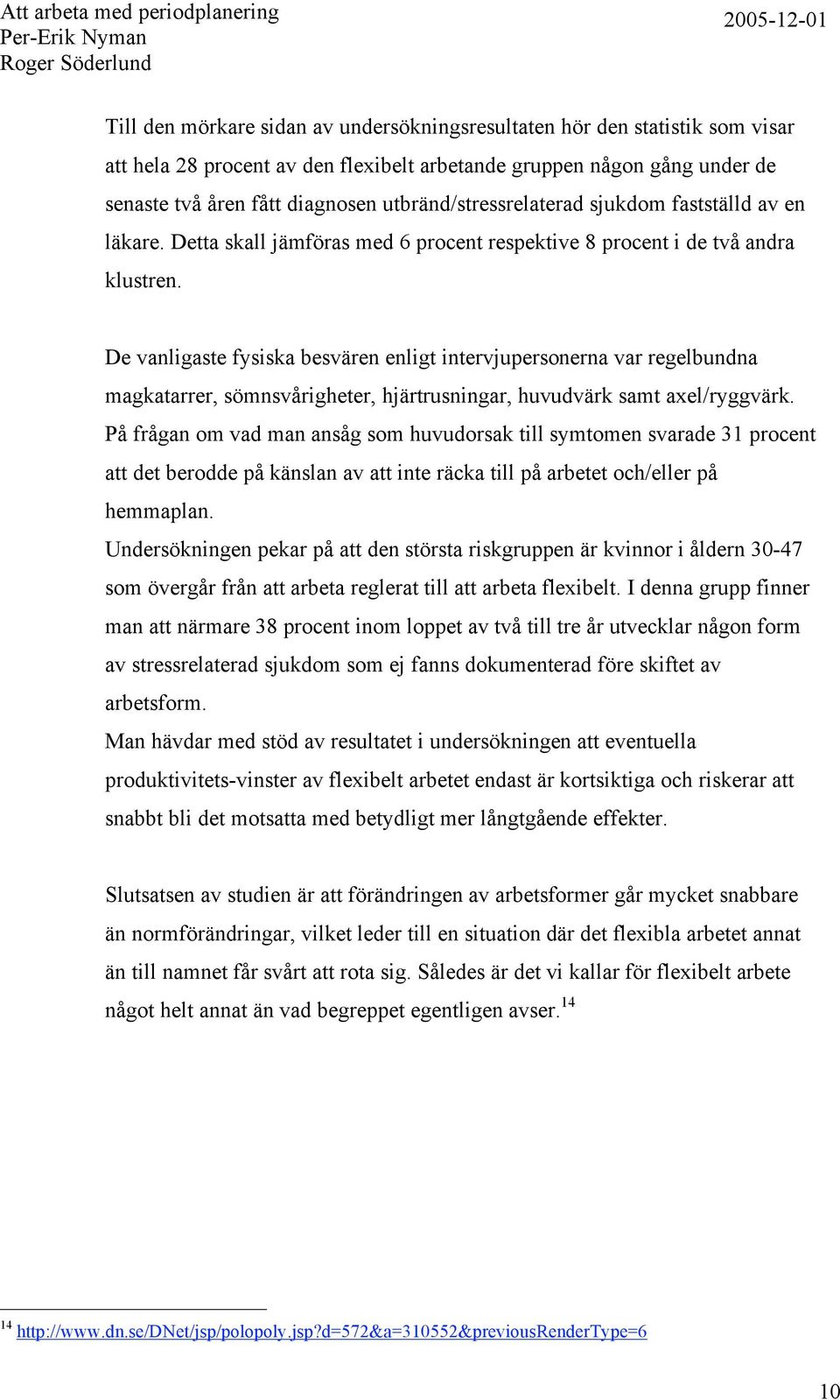 De vanligaste fysiska besvären enligt intervjupersonerna var regelbundna magkatarrer, sömnsvårigheter, hjärtrusningar, huvudvärk samt axel/ryggvärk.