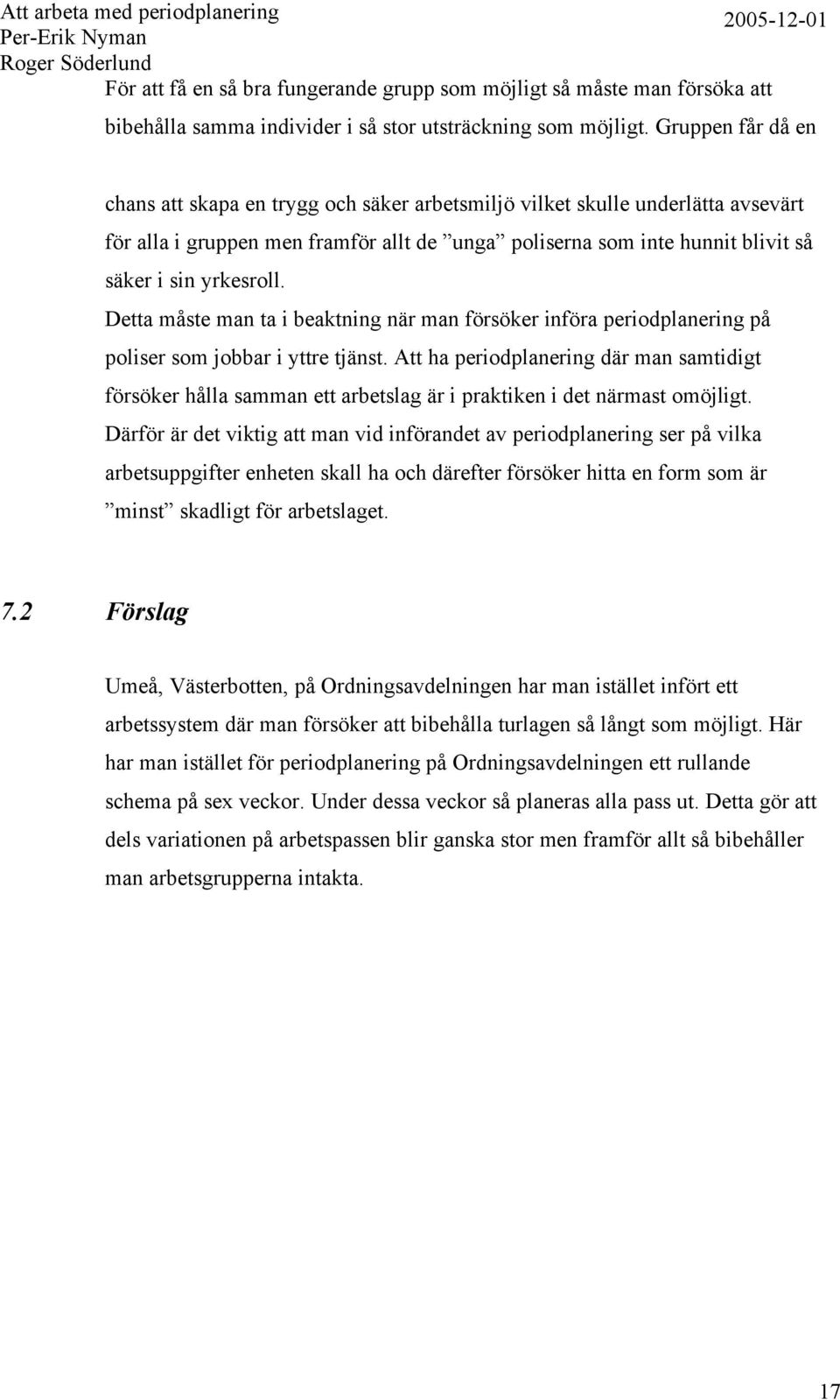 yrkesroll. Detta måste man ta i beaktning när man försöker införa periodplanering på poliser som jobbar i yttre tjänst.