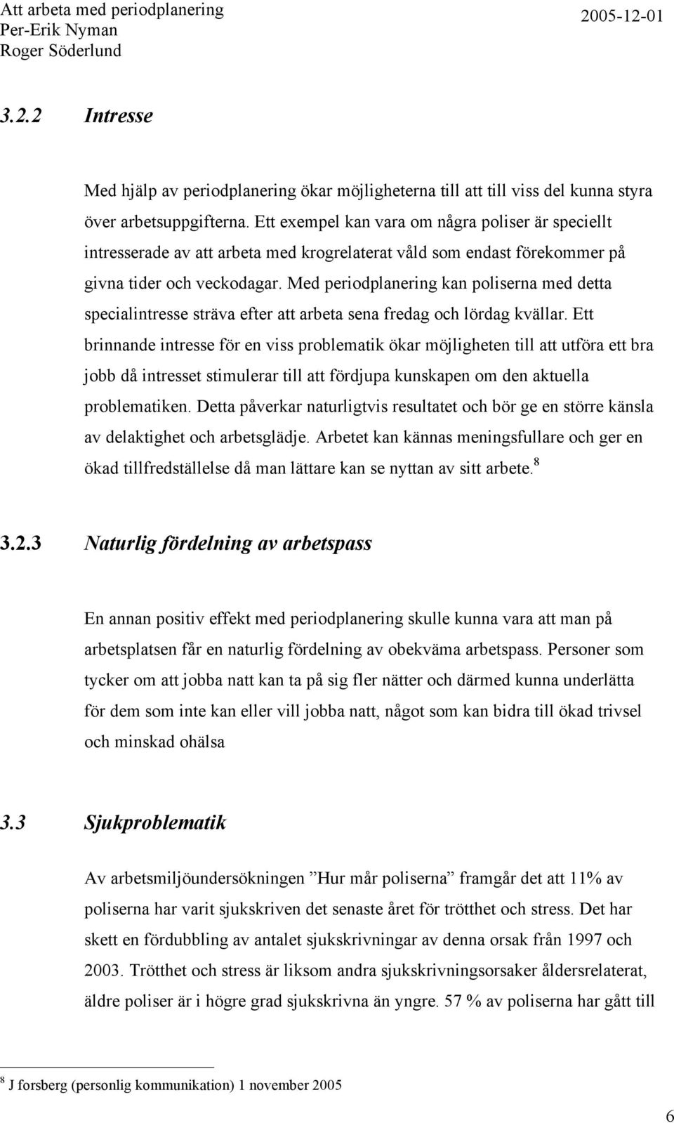 Med periodplanering kan poliserna med detta specialintresse sträva efter att arbeta sena fredag och lördag kvällar.