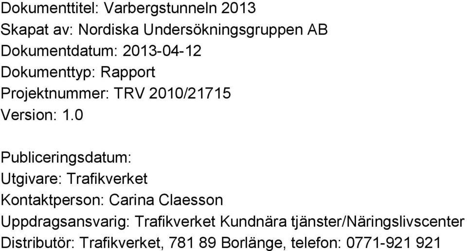 0 Publiceringsdatum: Utgivare: Trafikverket Kontaktperson: Carina Claesson Uppdragsansvarig: