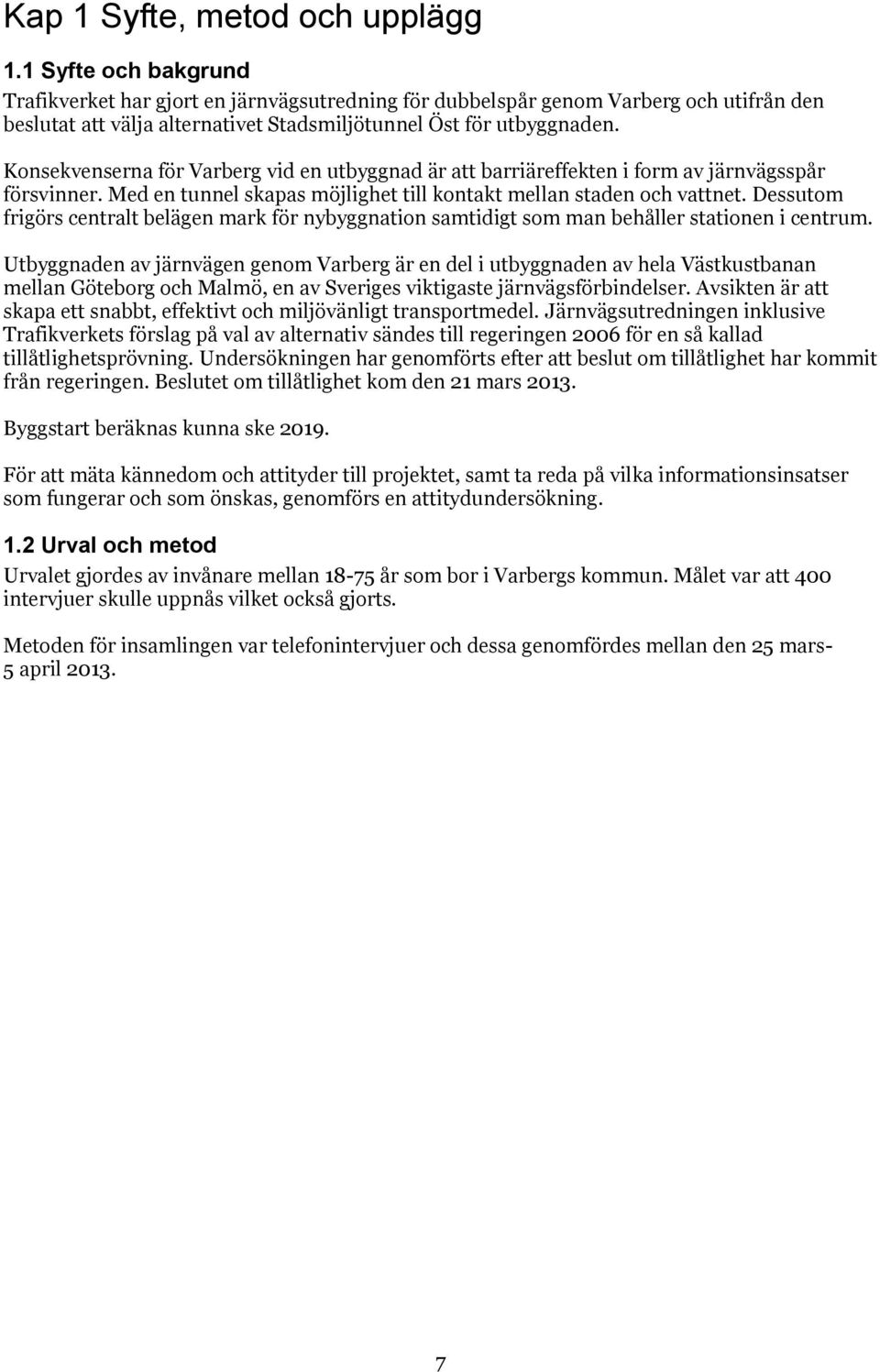 Konsekvenserna för Varberg vid en utbyggnad är att barriäreffekten i form av järnvägsspår försvinner. Med en tunnel skapas möjlighet till kontakt mellan staden och vattnet.