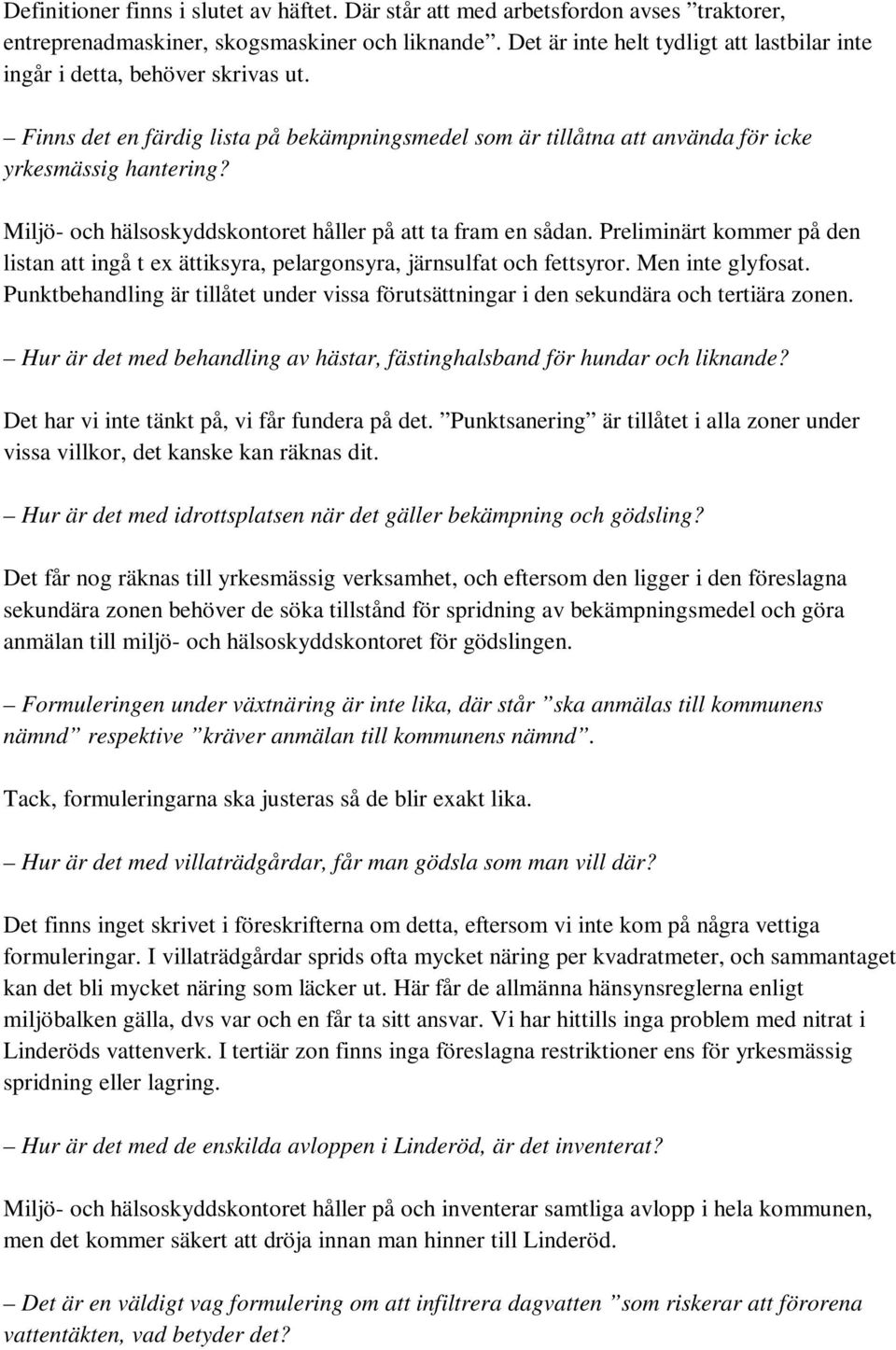 Miljö- och hälsoskyddskontoret håller på att ta fram en sådan. Preliminärt kommer på den listan att ingå t ex ättiksyra, pelargonsyra, järnsulfat och fettsyror. Men inte glyfosat.