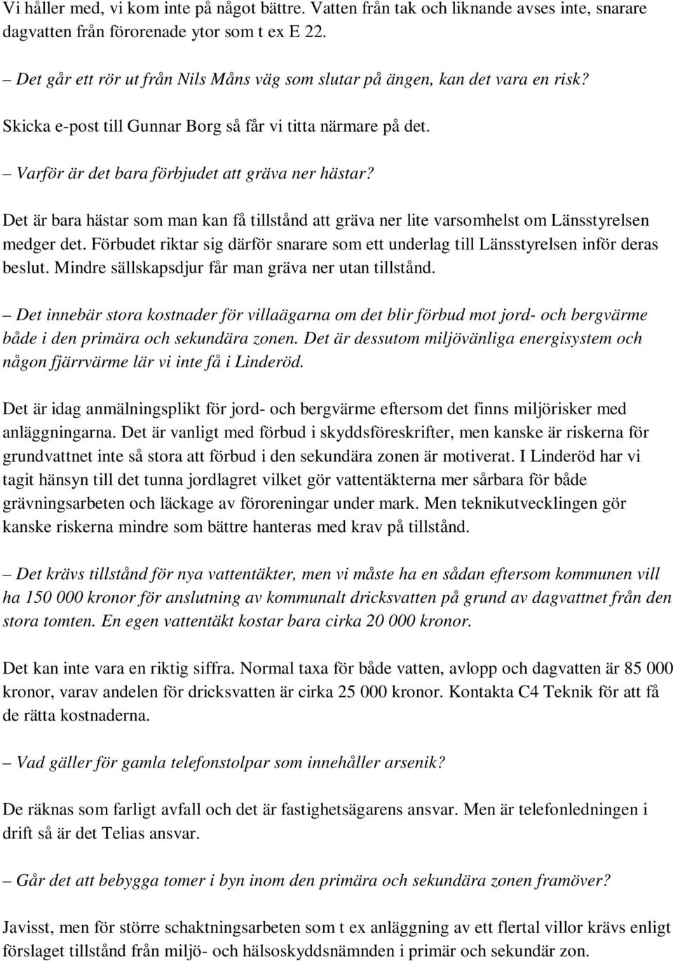 Det är bara hästar som man kan få tillstånd att gräva ner lite varsomhelst om Länsstyrelsen medger det. Förbudet riktar sig därför snarare som ett underlag till Länsstyrelsen inför deras beslut.