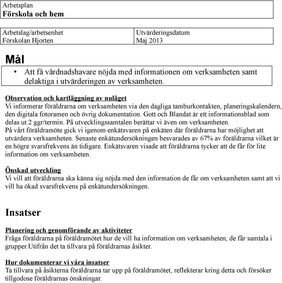Gott och Blandat är ett informationsblad som delas ut 2 ggr/termin. På utvecklingssamtalen berättar vi även om verksamheten.