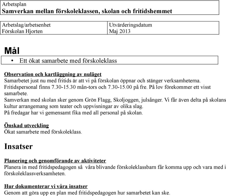 Vi får även delta på skolans kultur arrangemang som teater och uppvisningar av olika slag. På fredagar har vi gemensamt fika med all personal på skolan.