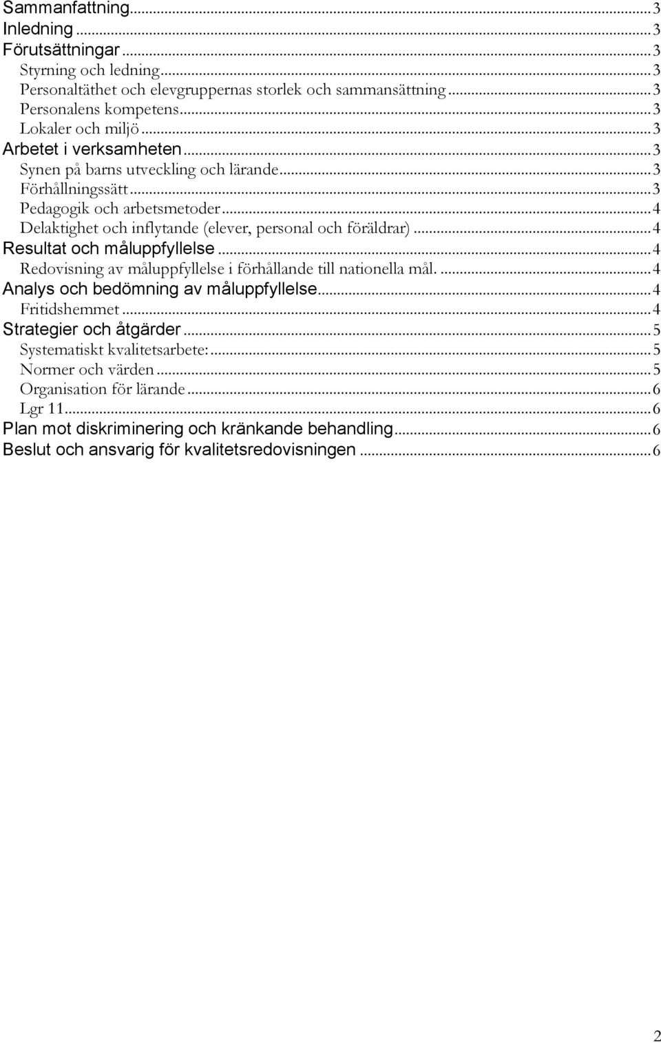 .. 4 Resultat och måluppfyllelse... 4 Redovisning av måluppfyllelse i förhållande till nationella mål.... 4 Analys och bedömning av måluppfyllelse... 4 Fritidshemmet... 4 Strategier och åtgärder.