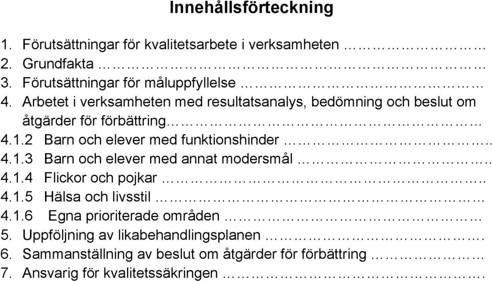 2 Barn och elever med funktionshinder.. 4.1.3 Barn och elever med annat modersmål.. 4.1.4 Flickor och pojkar.. 4.1.5 Hälsa och livsstil 4.