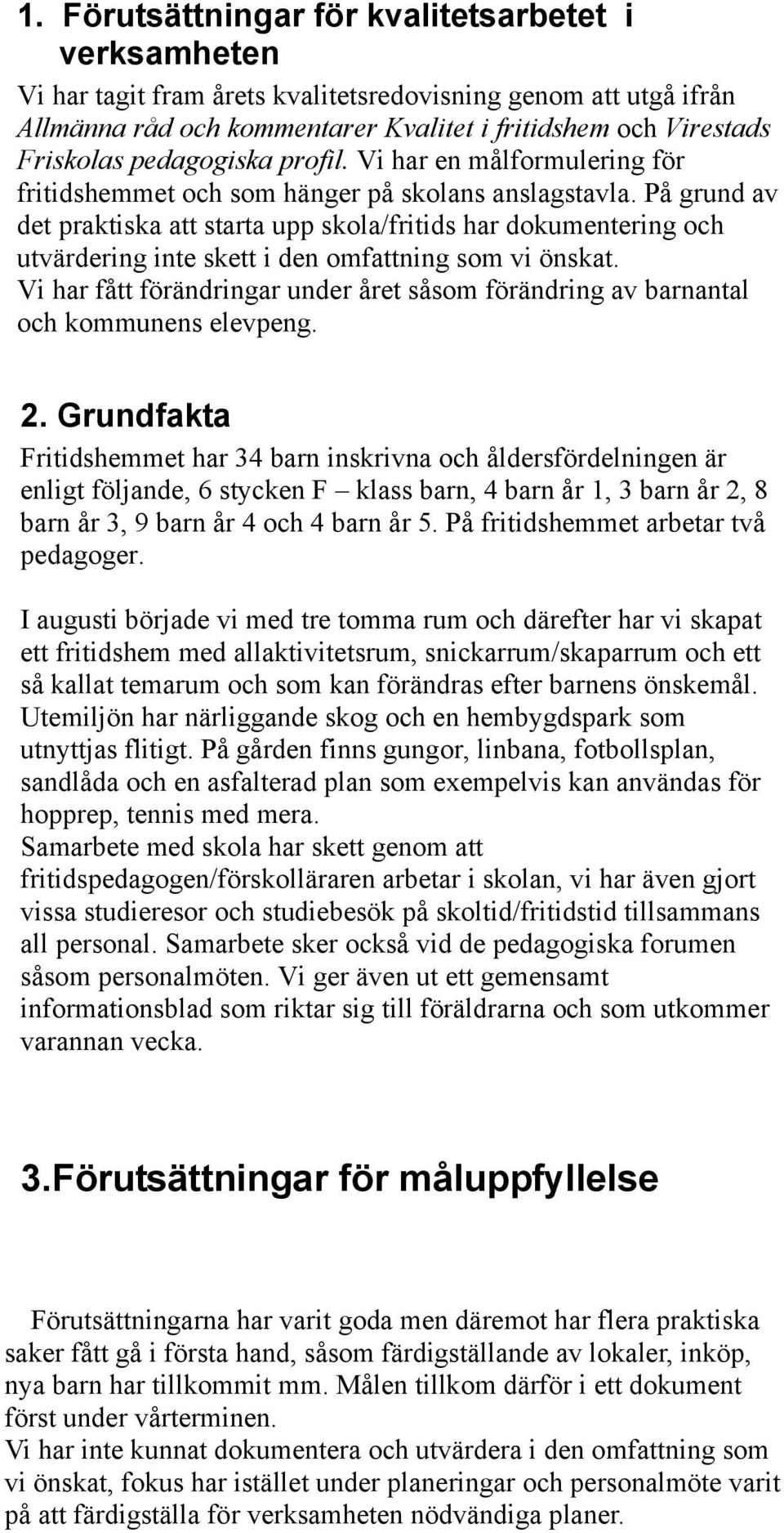 På grund av det praktiska att starta upp skola/fritids har dokumentering och utvärdering inte skett i den omfattning som vi önskat.