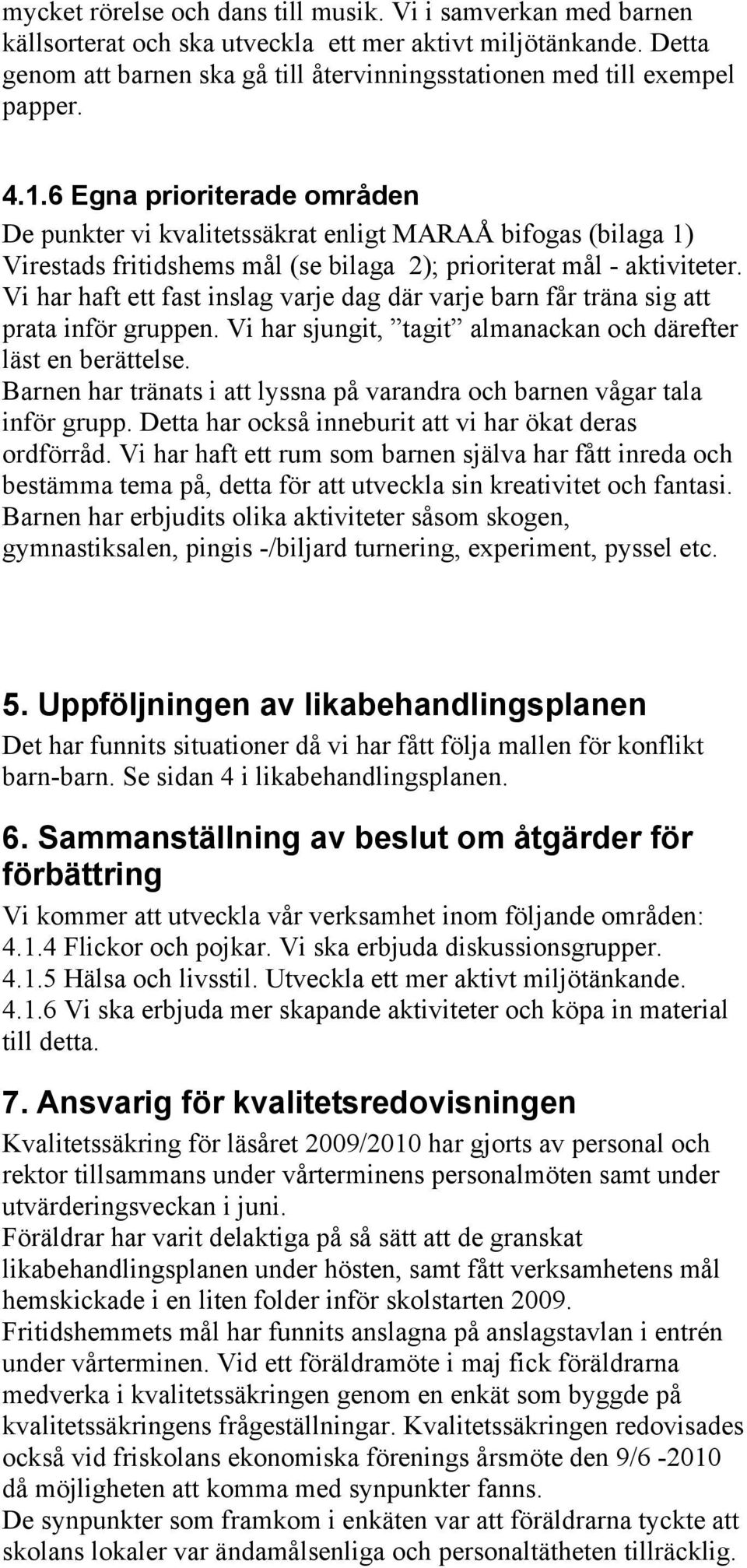 6 Egna prioriterade områden De punkter vi kvalitetssäkrat enligt MARAÅ bifogas (bilaga 1) Virestads fritidshems mål (se bilaga 2); prioriterat mål - aktiviteter.