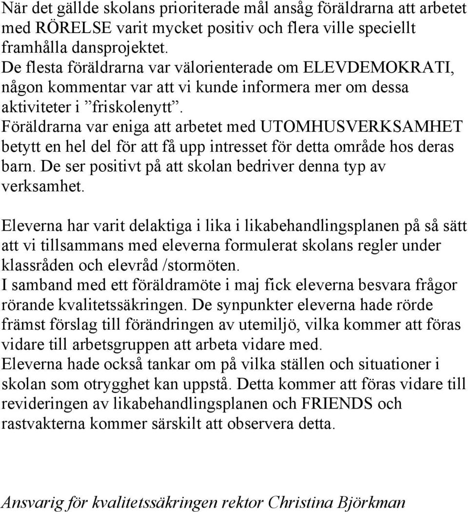 Föräldrarna var eniga att arbetet med UTOMHUSVERKSAMHET betytt en hel del för att få upp intresset för detta område hos deras barn. De ser positivt på att skolan bedriver denna typ av verksamhet.