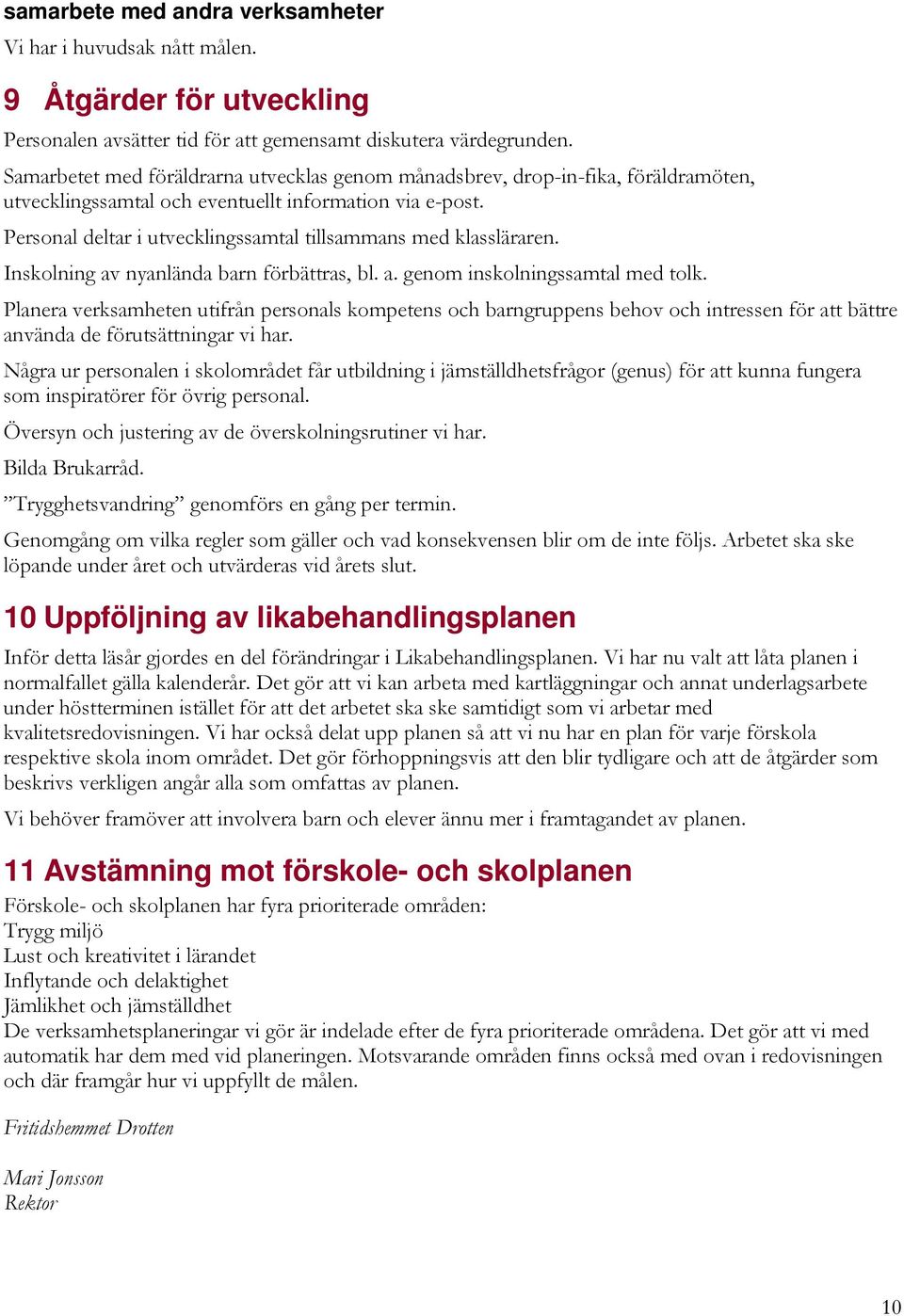 Personal deltar i utvecklingssamtal tillsammans med klassläraren. Inskolning av nyanlända barn förbättras, bl. a. genom inskolningssamtal med tolk.