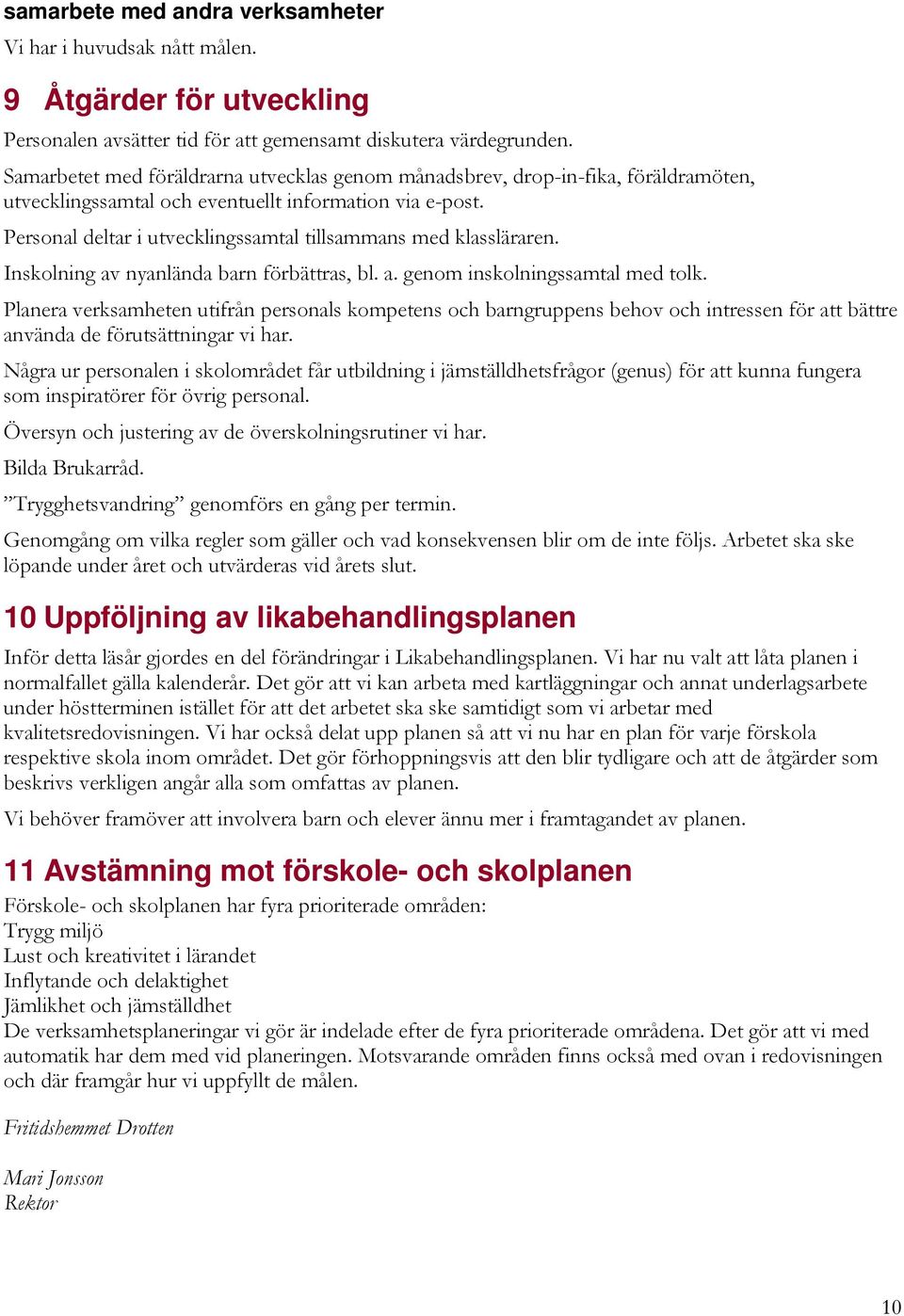 Personal deltar i utvecklingssamtal tillsammans med klassläraren. Inskolning av nyanlända barn förbättras, bl. a. genom inskolningssamtal med tolk.