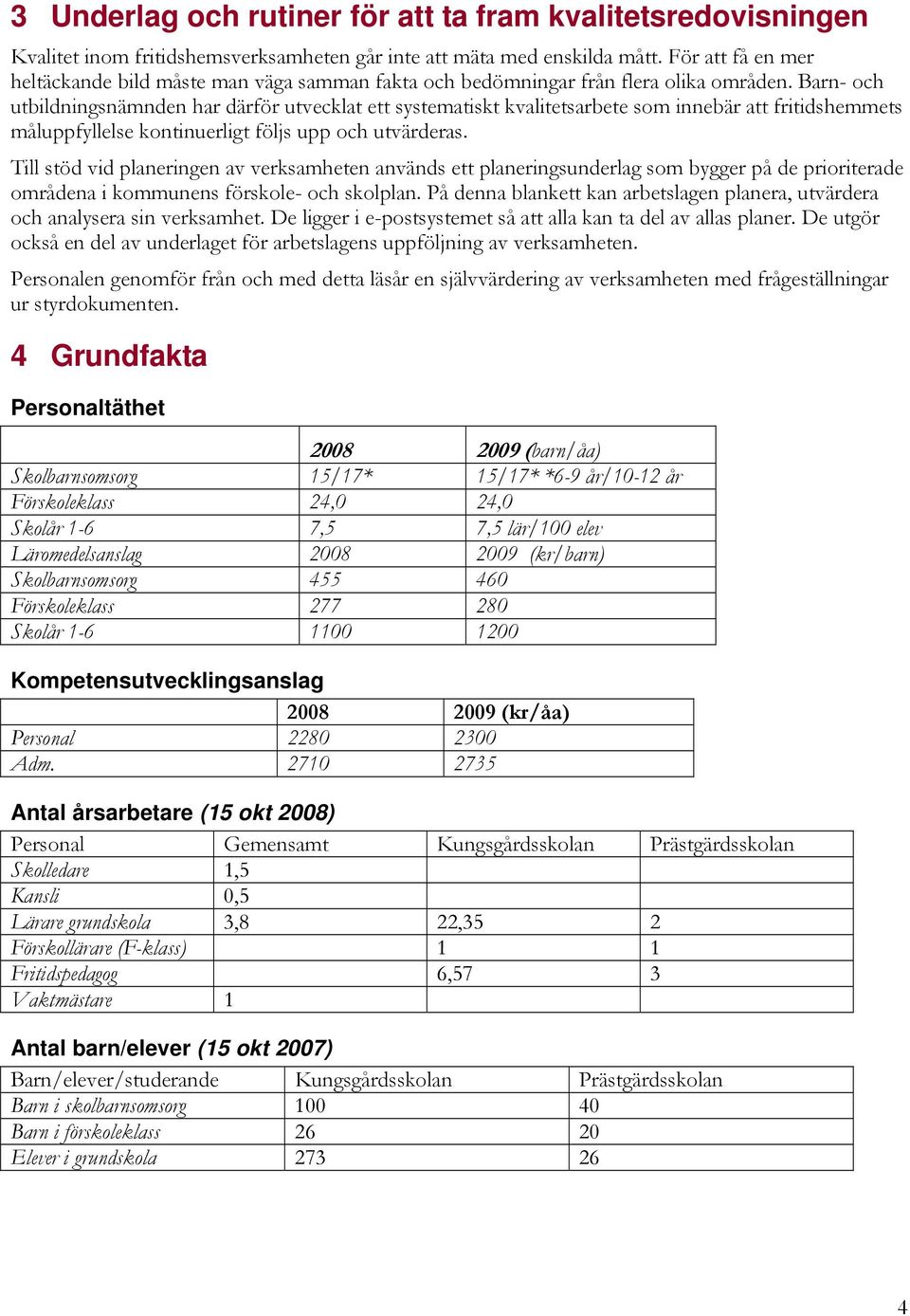 Barn- och utbildningsnämnden har därför utvecklat ett systematiskt kvalitetsarbete som innebär att fritidshemmets måluppfyllelse kontinuerligt följs upp och utvärderas.