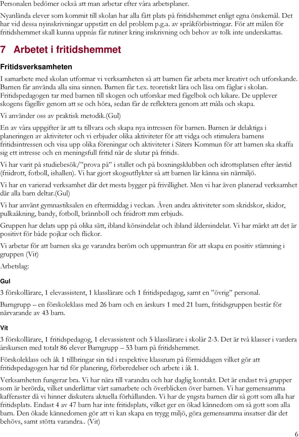 För att målen för fritidshemmet skall kunna uppnås får rutiner kring inskrivning och behov av tolk inte underskattas.