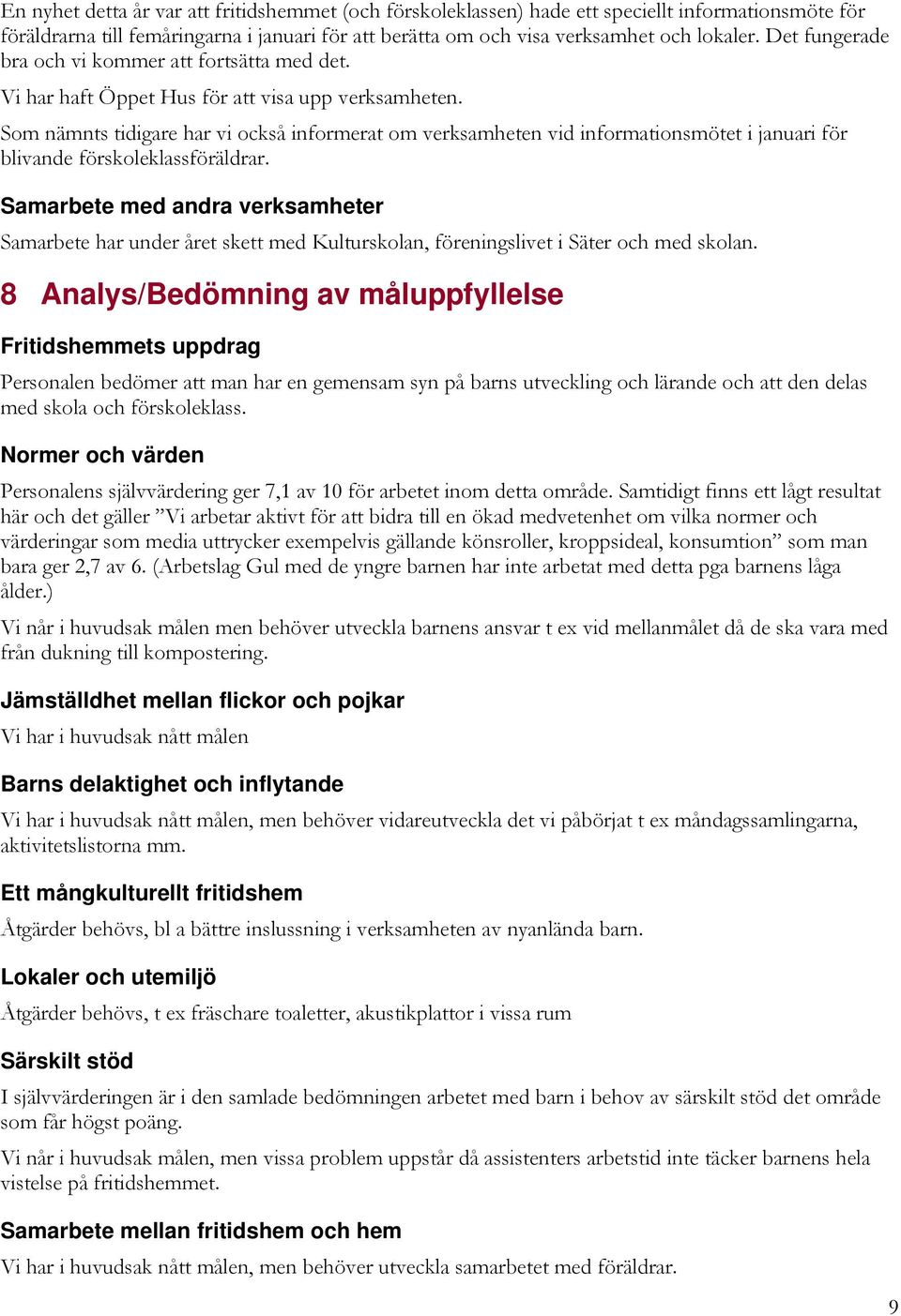 Som nämnts tidigare har vi också informerat om verksamheten vid informationsmötet i januari för blivande förskoleklassföräldrar.