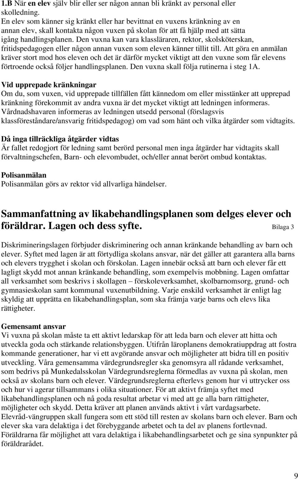 Den vuxna kan vara klassläraren, rektor, skolsköterskan, fritidspedagogen eller någon annan vuxen som eleven känner tillit till.