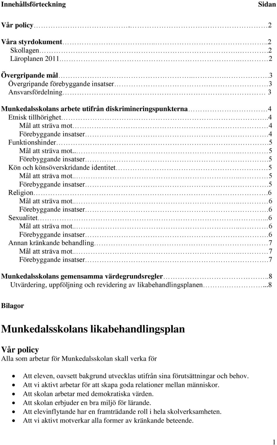 ... 5 Förebyggande insatser.5 Kön och könsöverskridande identitet 5 Mål att sträva mot.... 5 Förebyggande insatser.5 Religion.6 Mål att sträva mot.... 6 Förebyggande insatser.6 Sexualitet.