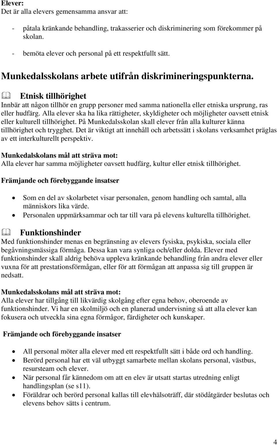 Alla elever ska ha lika rättigheter, skyldigheter och möjligheter oavsett etnisk eller kulturell tillhörighet. På Munkedalsskolan skall elever från alla kulturer känna tillhörighet och trygghet.