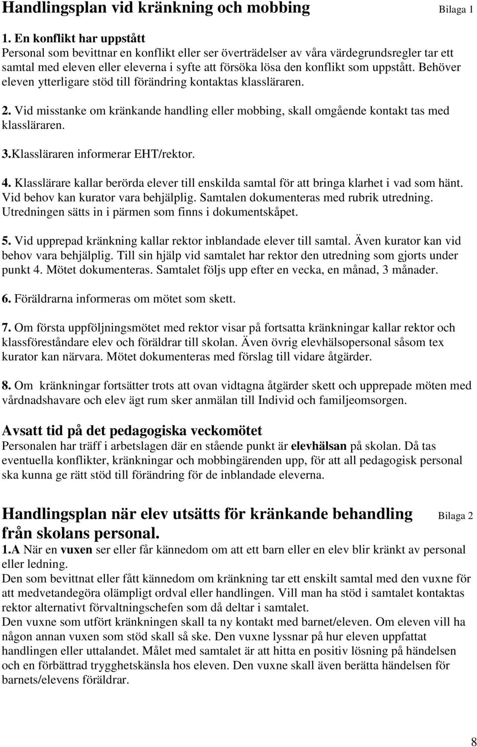 uppstått. Behöver eleven ytterligare stöd till förändring kontaktas klassläraren. 2. Vid misstanke om kränkande handling eller mobbing, skall omgående kontakt tas med klassläraren. 3.