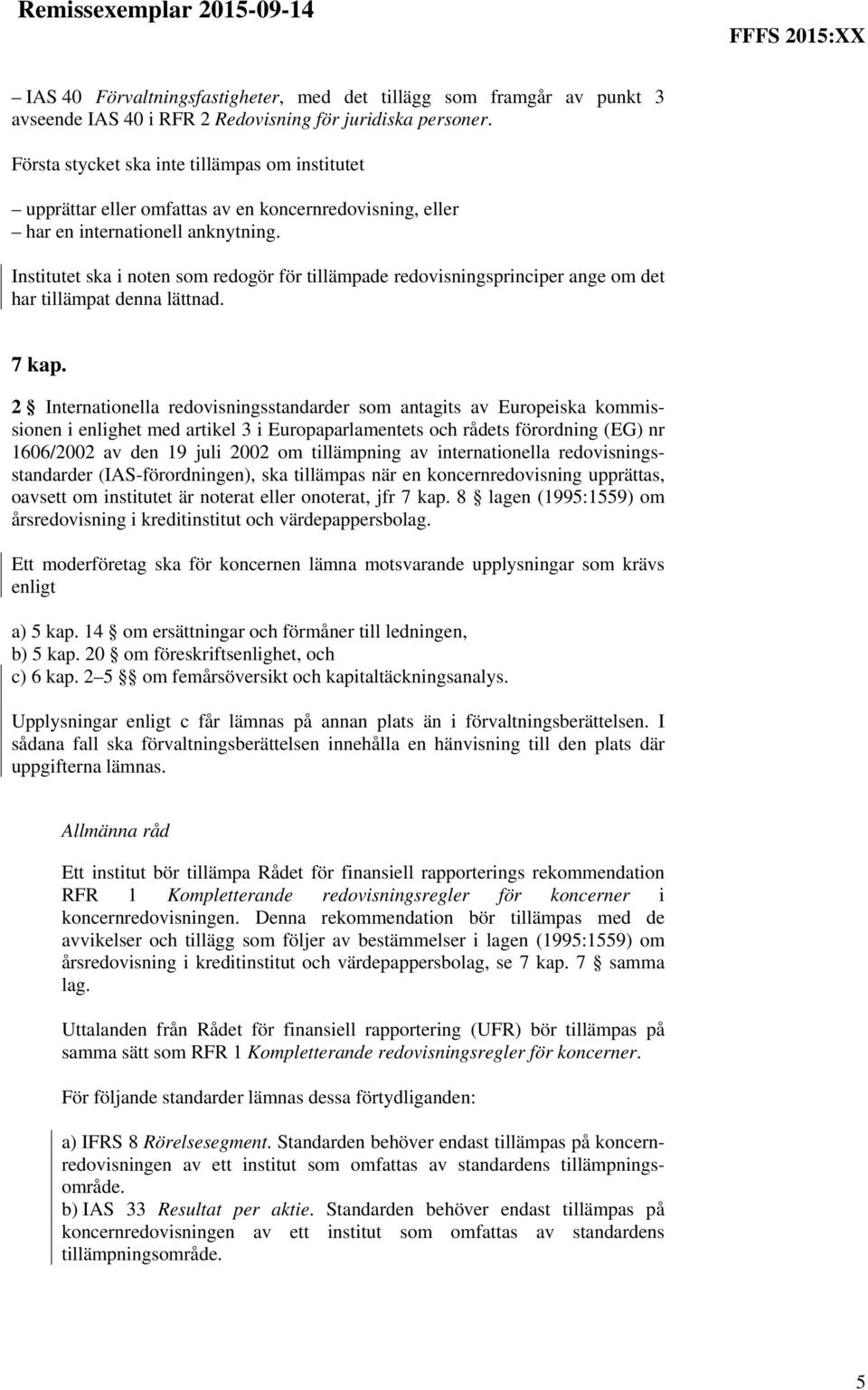 Institutet ska i noten som redogör för tillämpade redovisningsprinciper ange om det har tillämpat denna lättnad. 7 kap.