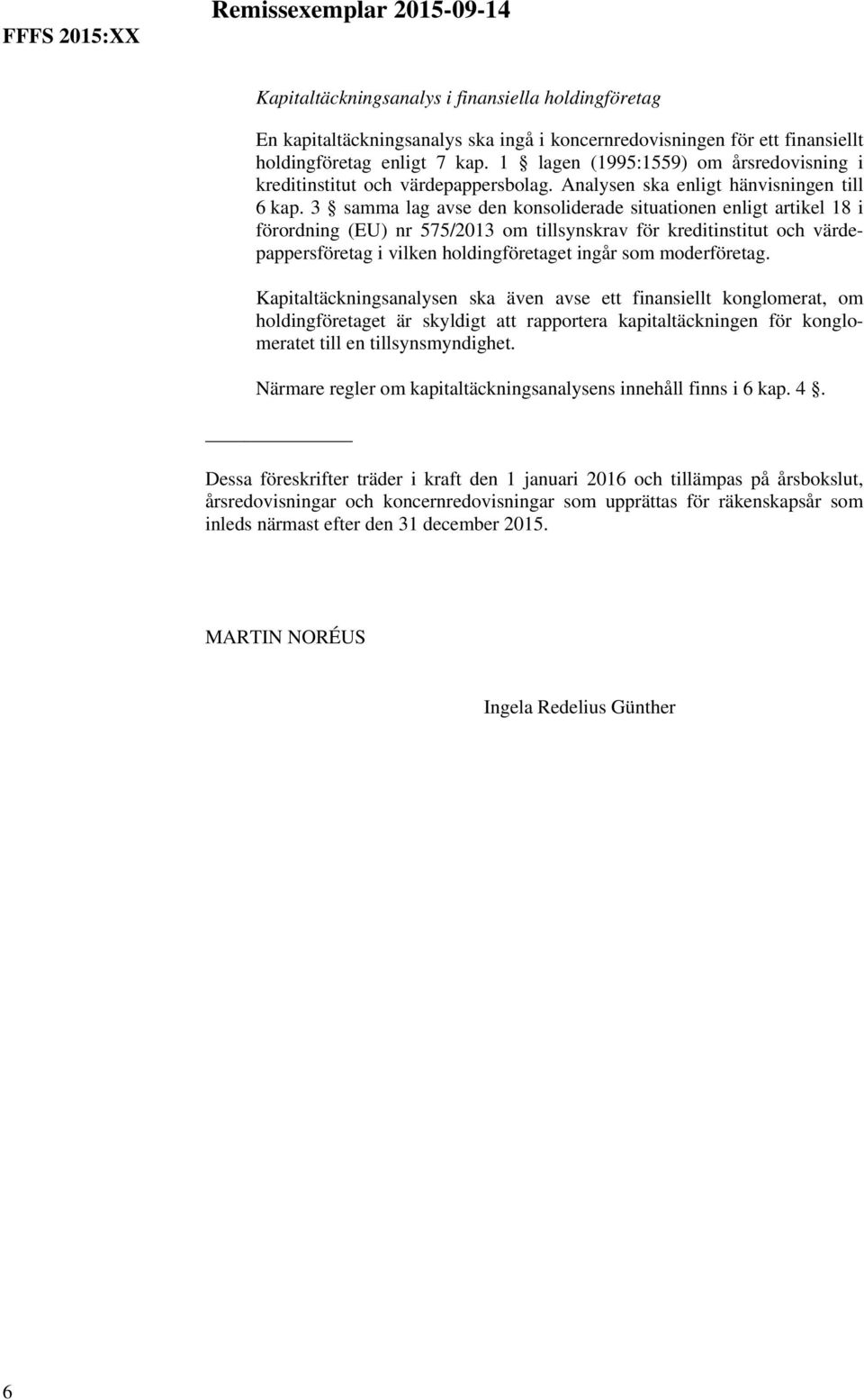 3 samma lag avse den konsoliderade situationen enligt artikel 18 i förordning (EU) nr 575/2013 om tillsynskrav för kreditinstitut och värdepappersföretag i vilken holdingföretaget ingår som