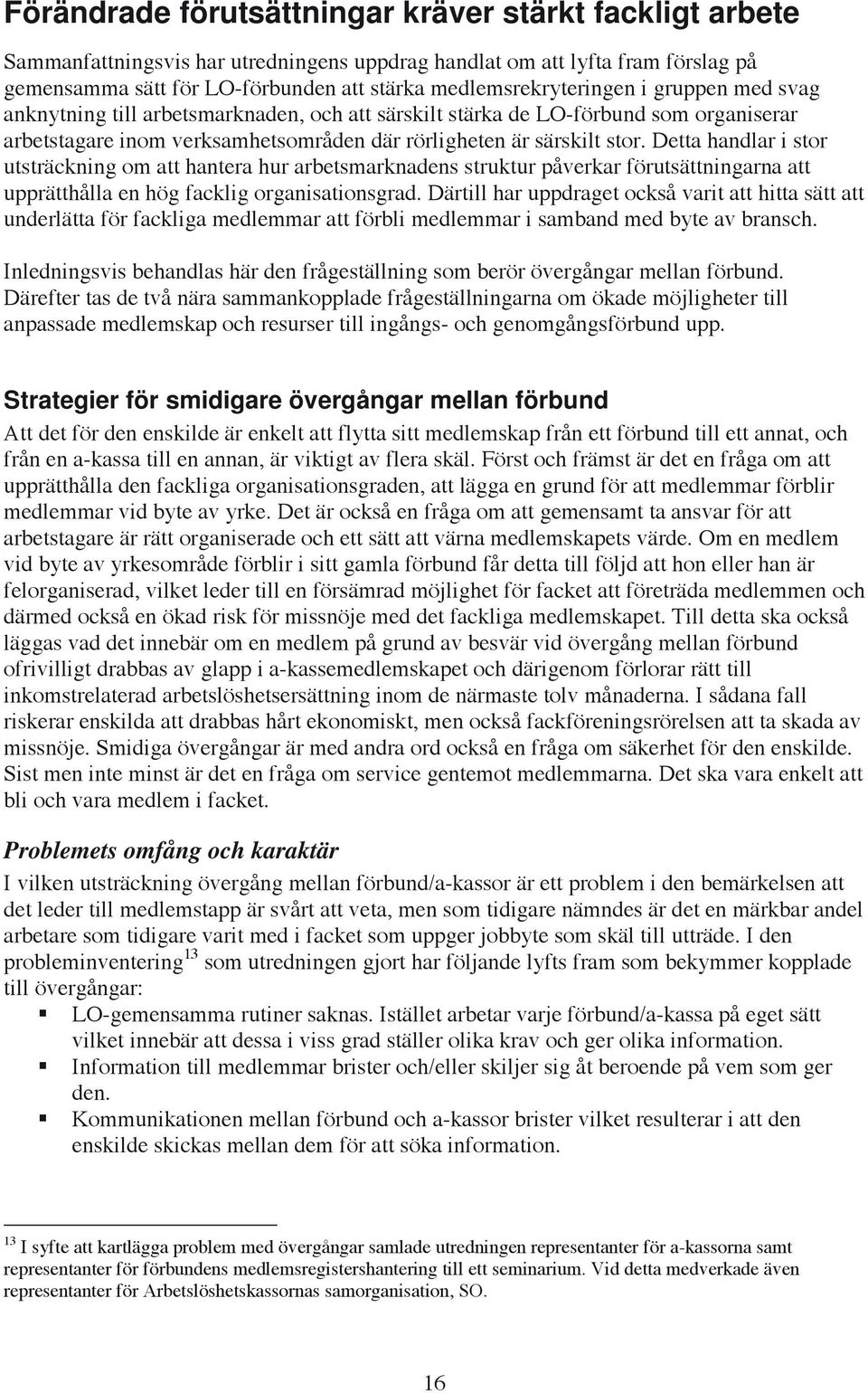 Detta handlar i stor utsträckning om att hantera hur arbetsmarknadens struktur påverkar förutsättningarna att upprätthålla en hög facklig organisationsgrad.