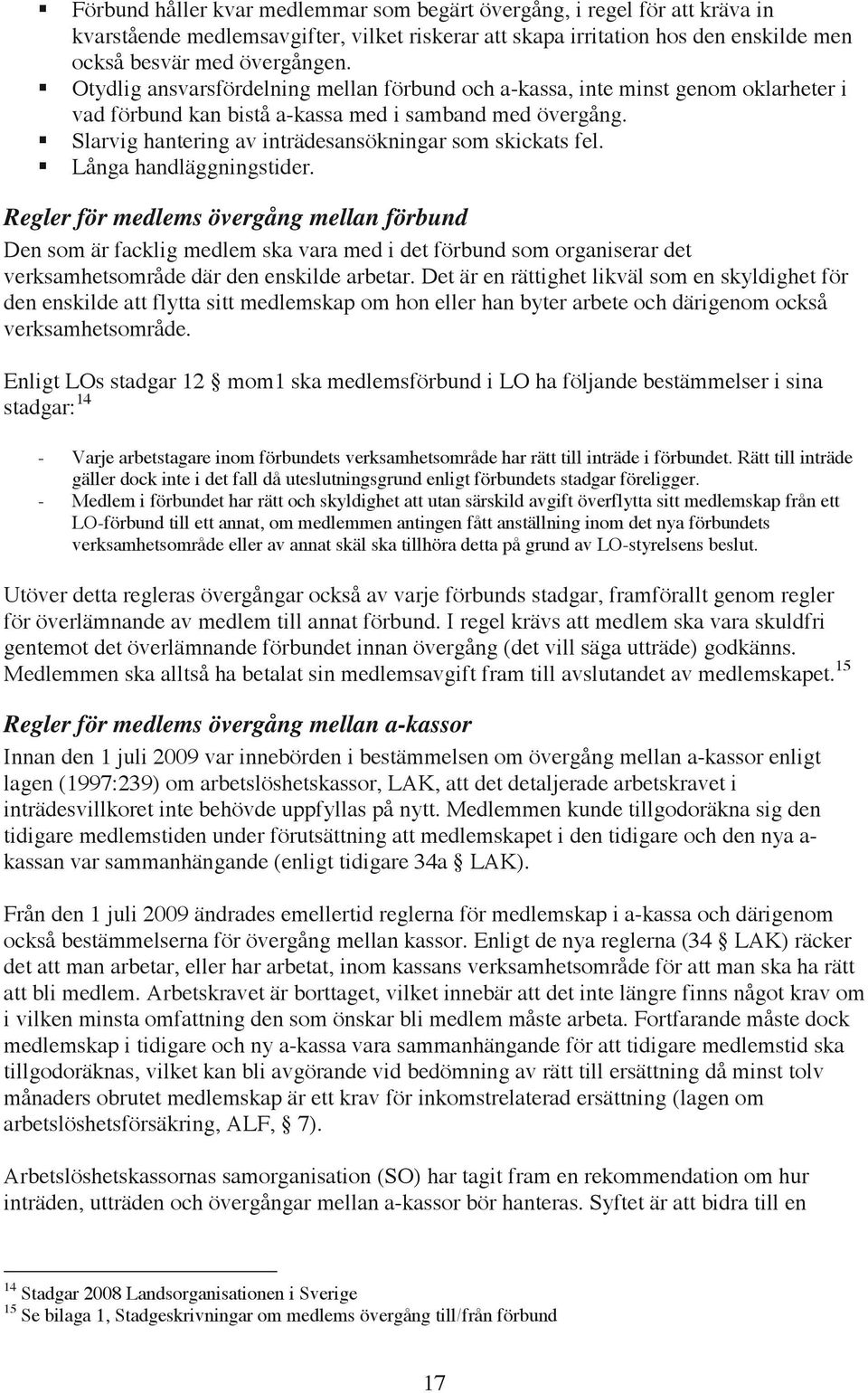 Långa handläggningstider. Regler för medlems övergång mellan förbund Den som är facklig medlem ska vara med i det förbund som organiserar det verksamhetsområde där den enskilde arbetar.