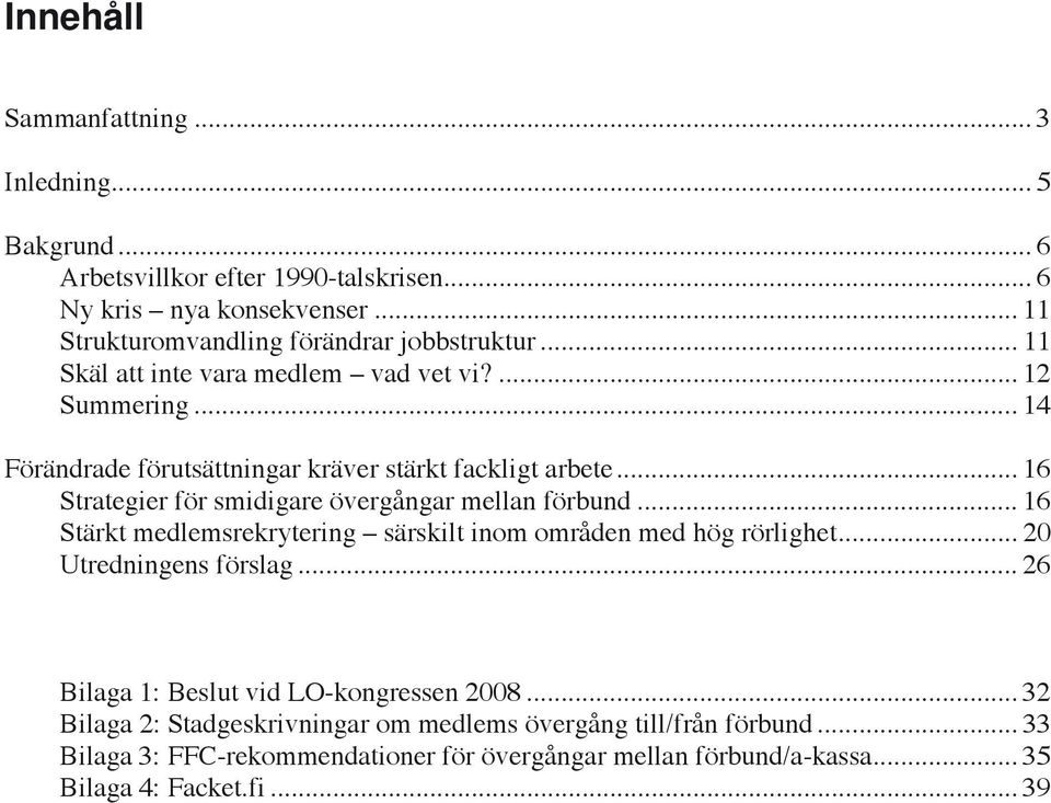 .. 16 Strategier för smidigare övergångar mellan förbund... 16 Stärkt medlemsrekrytering särskilt inom områden med hög rörlighet... 20 Utredningens förslag.