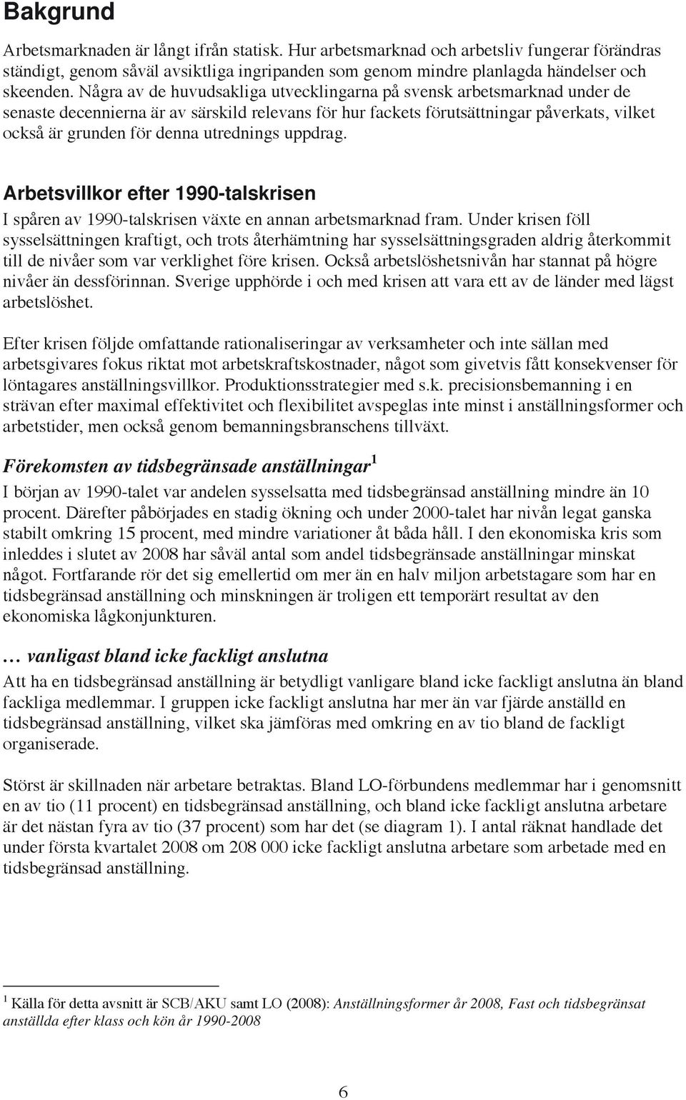 utrednings uppdrag. Arbetsvillkor efter 1990-talskrisen I spåren av 1990-talskrisen växte en annan arbetsmarknad fram.