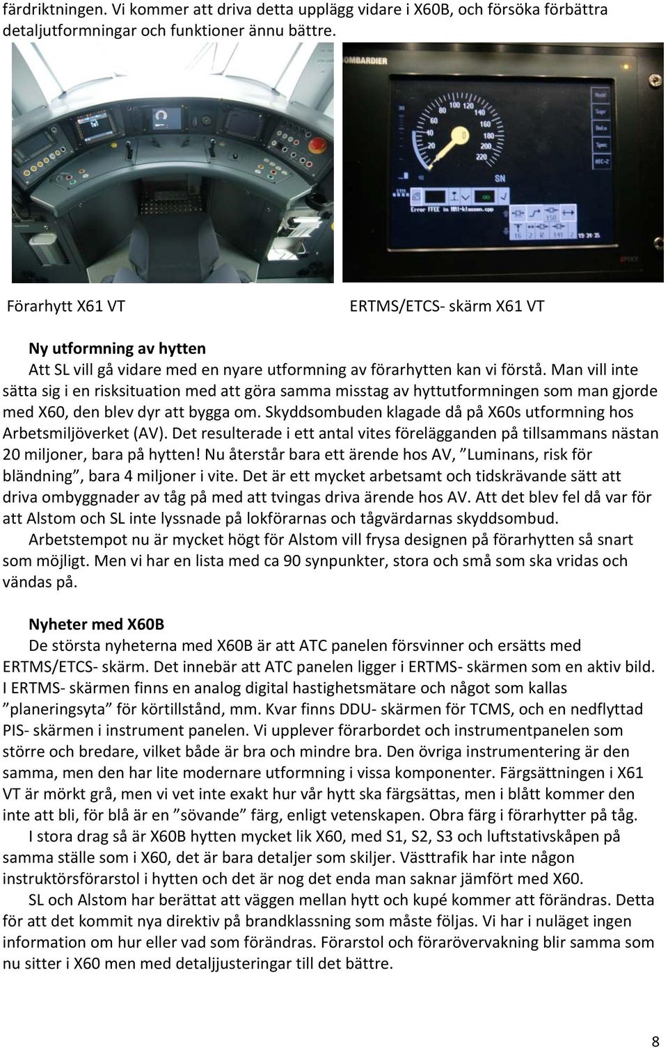 Man vill inte sätta sig i en risksituation med att göra samma misstag av hyttutformningen som man gjorde med X60, den blev dyr att bygga om.