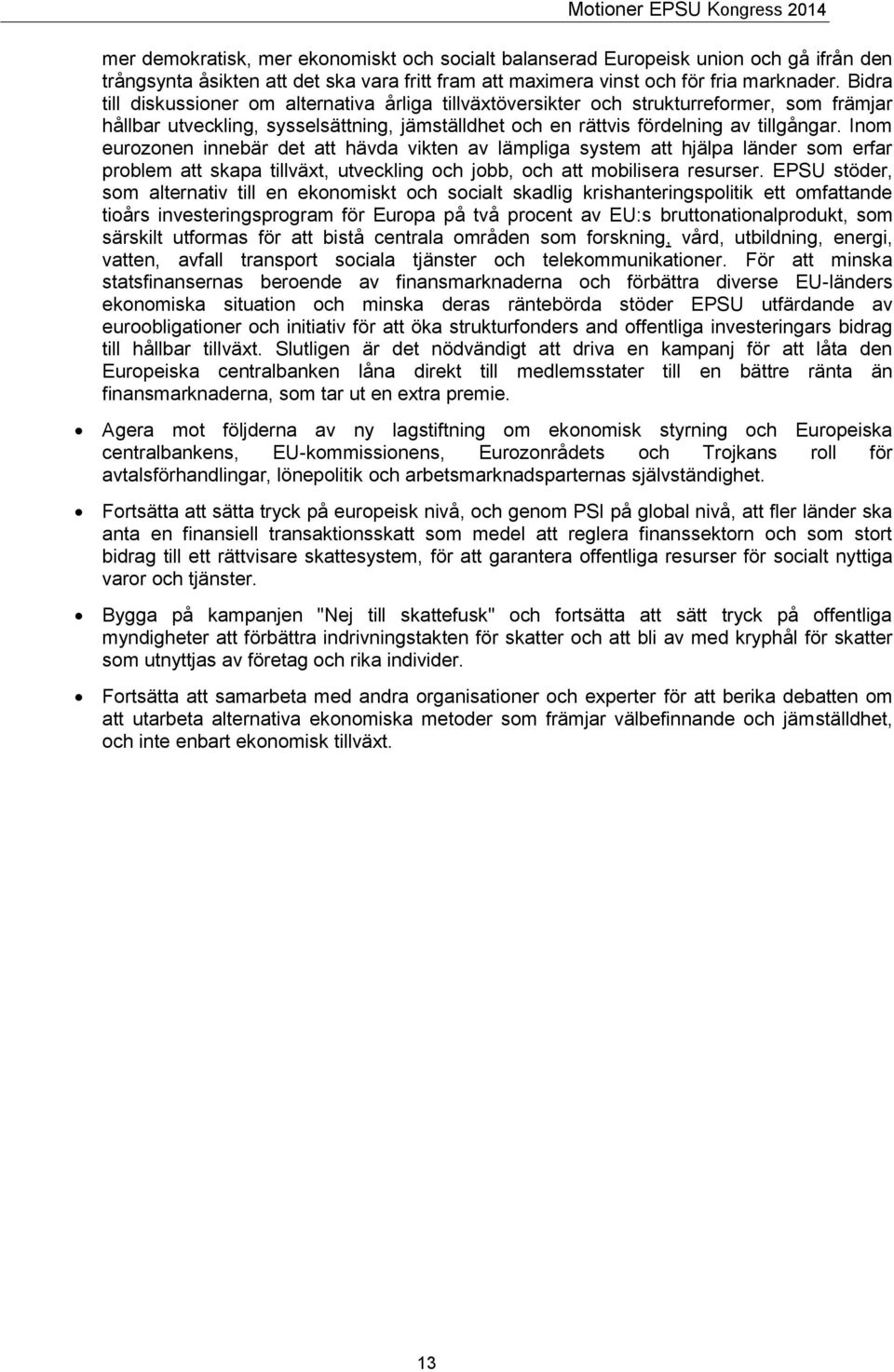 Inom eurozonen innebär det att hävda vikten av lämpliga system att hjälpa länder som erfar problem att skapa tillväxt, utveckling och jobb, och att mobilisera resurser.